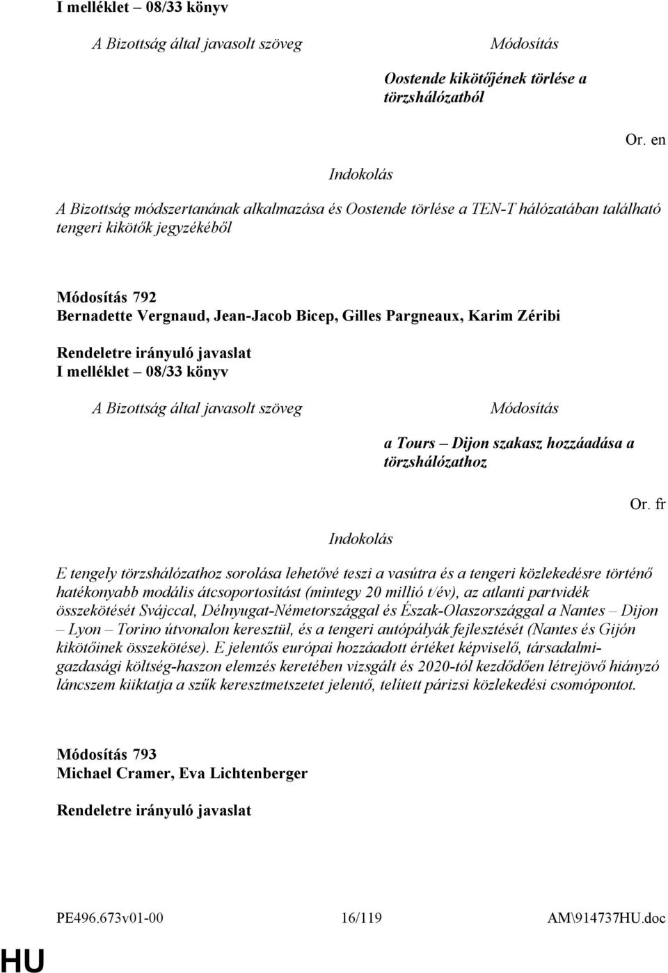 fr E tengely törzshálózathoz sorolása lehetővé teszi a vasútra és a tengeri közlekedésre történő hatékonyabb modális átcsoportosítást (mintegy 20 millió t/év), az atlanti partvidék összekötését