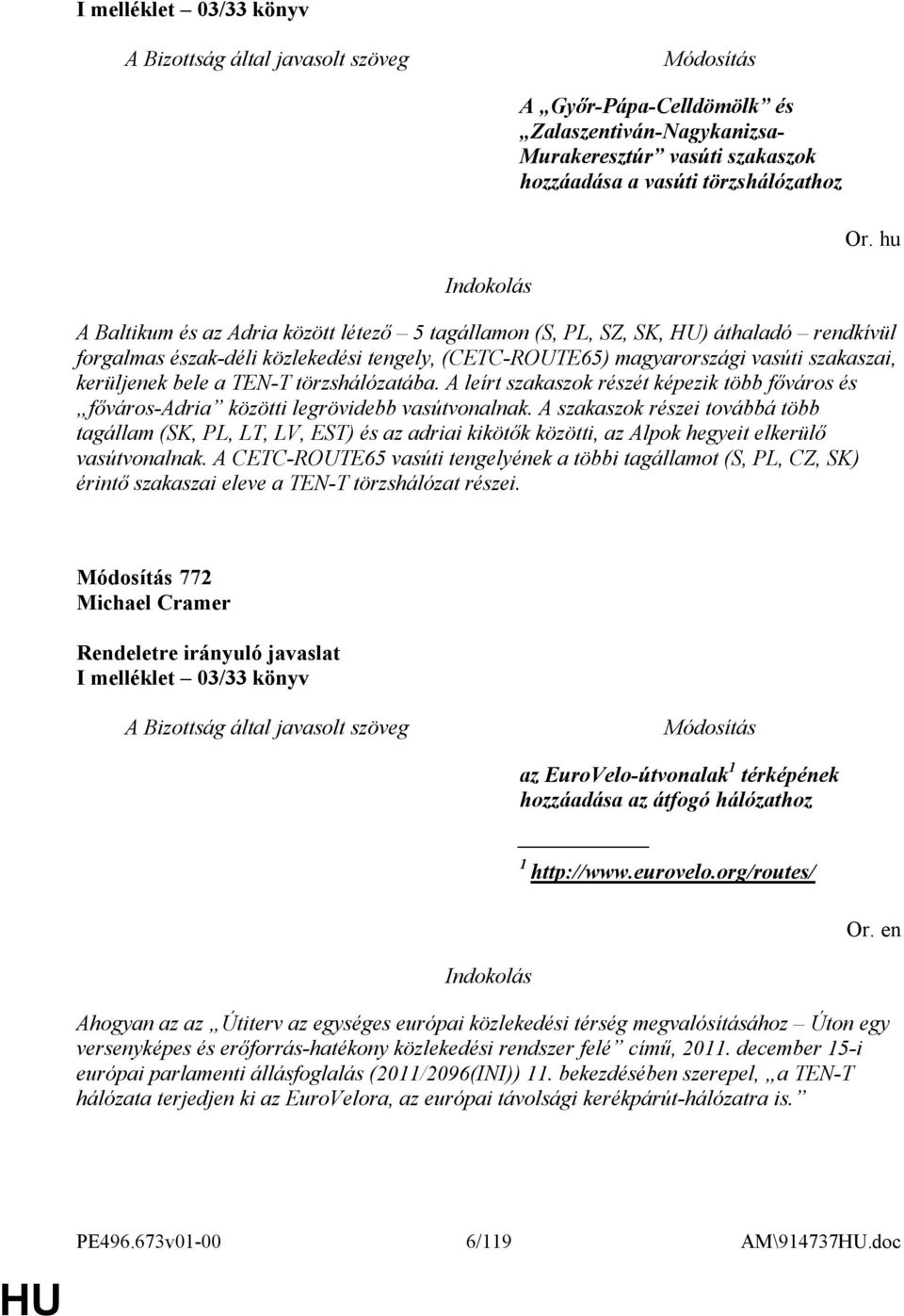 TEN-T törzshálózatába. A leírt szakaszok részét képezik több főváros és főváros-adria közötti legrövidebb vasútvonalnak.