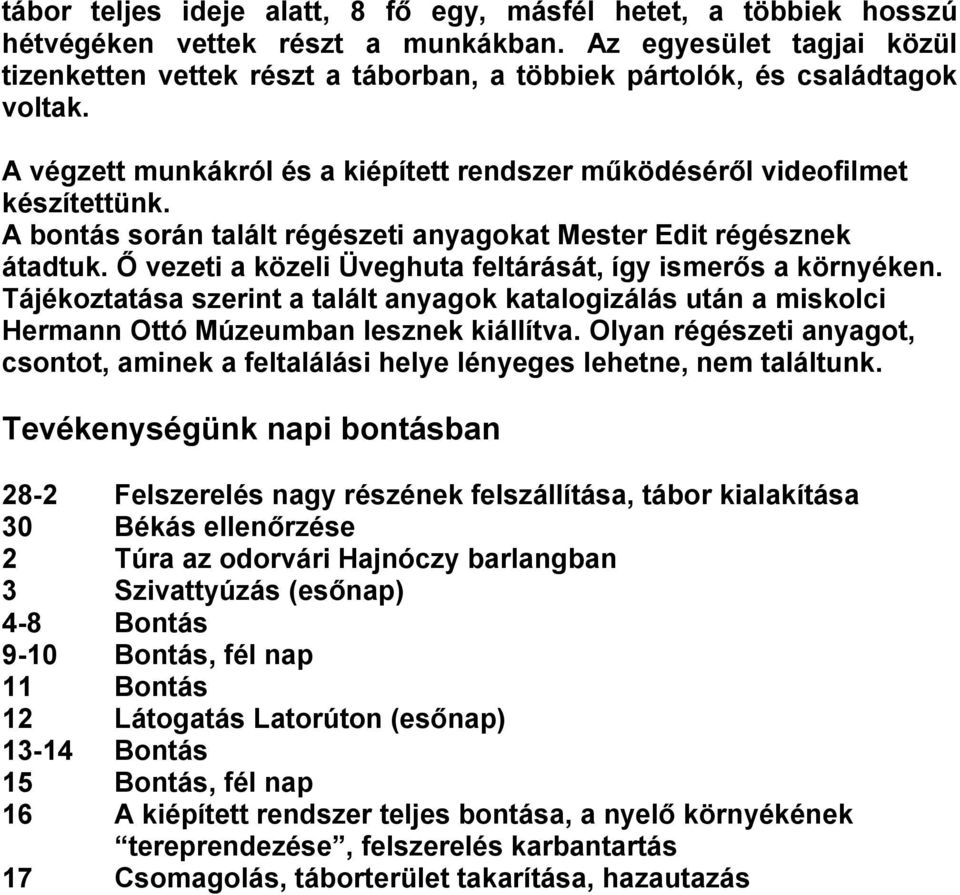 A bontás során talált régészeti anyagokat Mester Edit régésznek átadtuk. Ő vezeti a közeli Üveghuta feltárását, így ismerős a környéken.