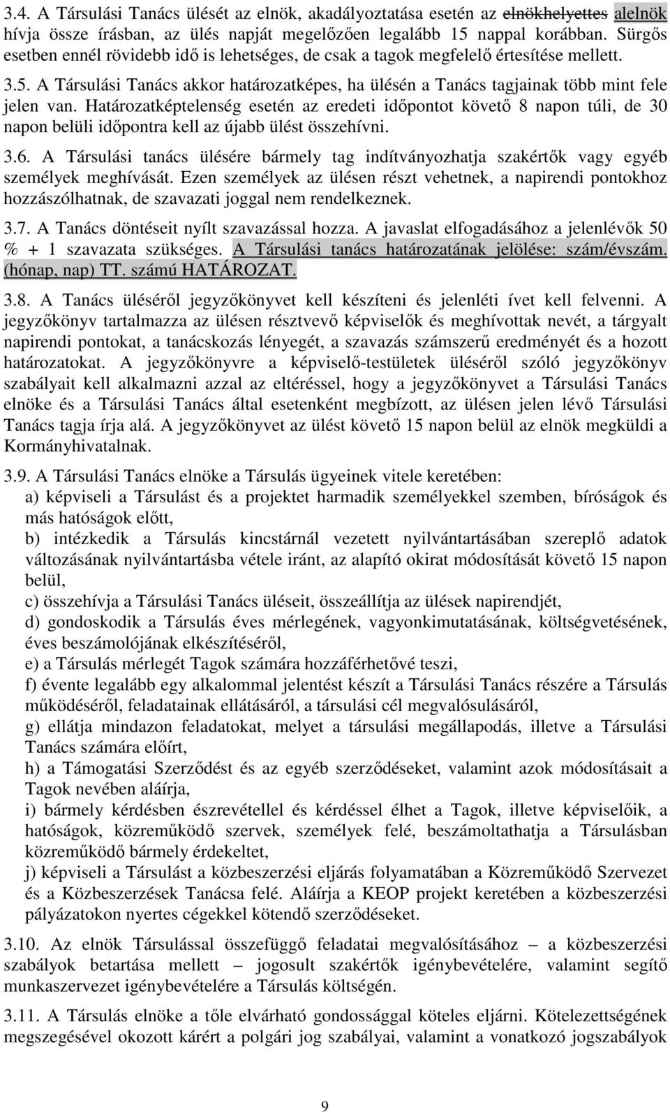 Határozatképtelenség esetén az eredeti időpontot követő 8 napon túli, de 30 napon belüli időpontra kell az újabb ülést összehívni. 3.6.