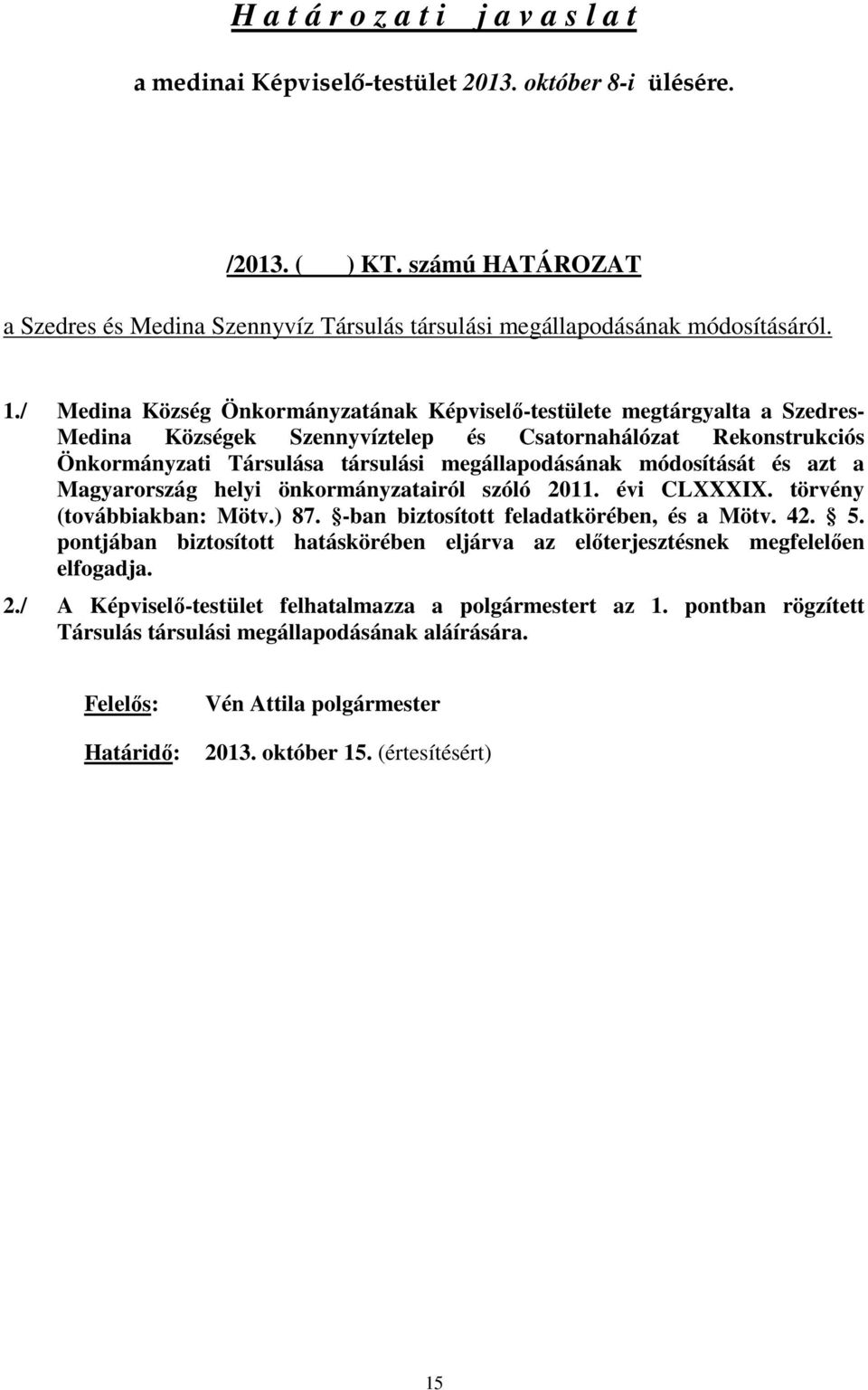 / Medina Község Önkormányzatának Képviselő-testülete megtárgyalta a Szedres- Medina Községek Szennyvíztelep és Csatornahálózat Rekonstrukciós Önkormányzati Társulása társulási megállapodásának