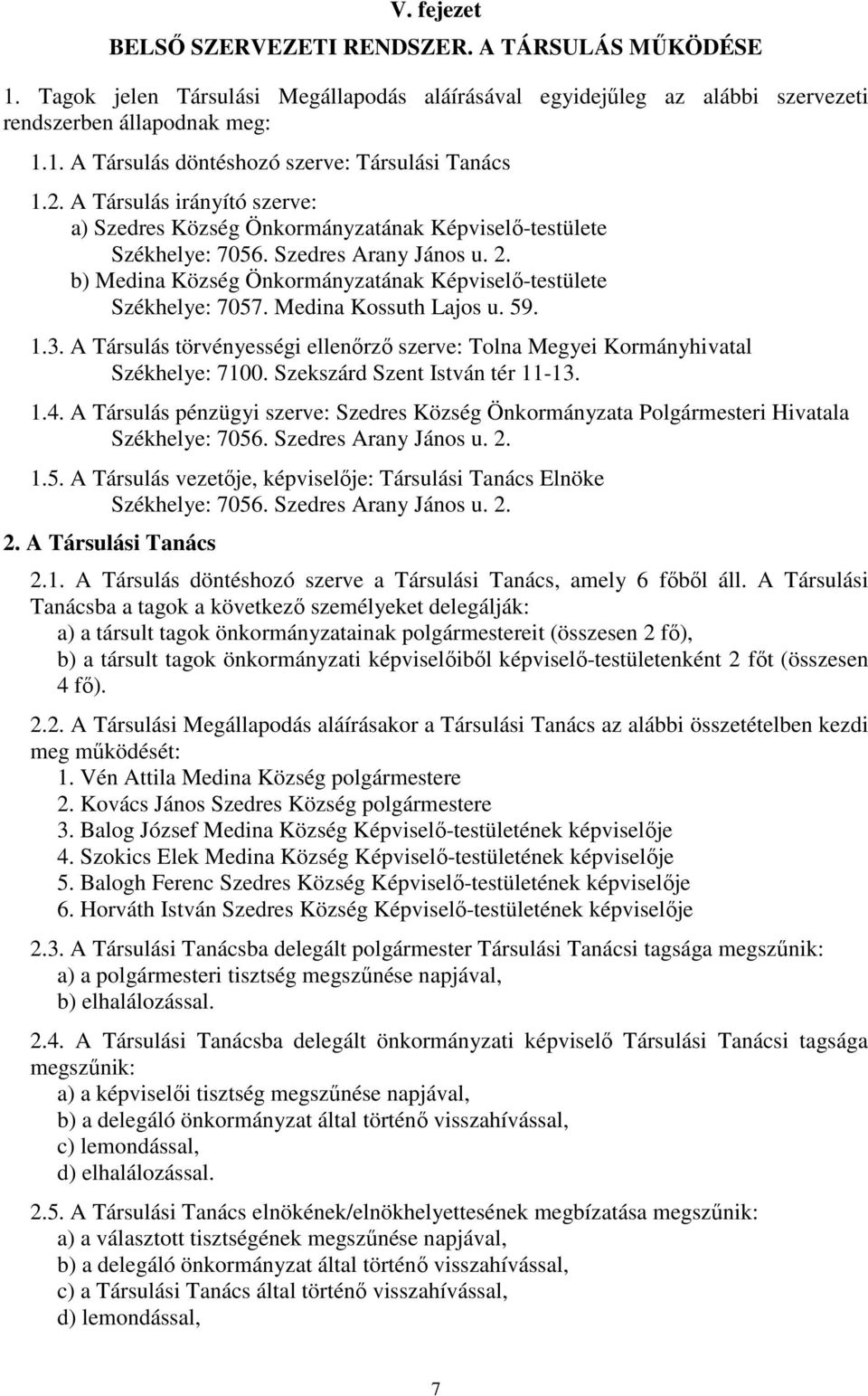 Medina Kossuth Lajos u. 59. 1.3. A Társulás törvényességi ellenőrző szerve: Tolna Megyei Kormányhivatal Székhelye: 7100. Szekszárd Szent István tér 11-13. 1.4.