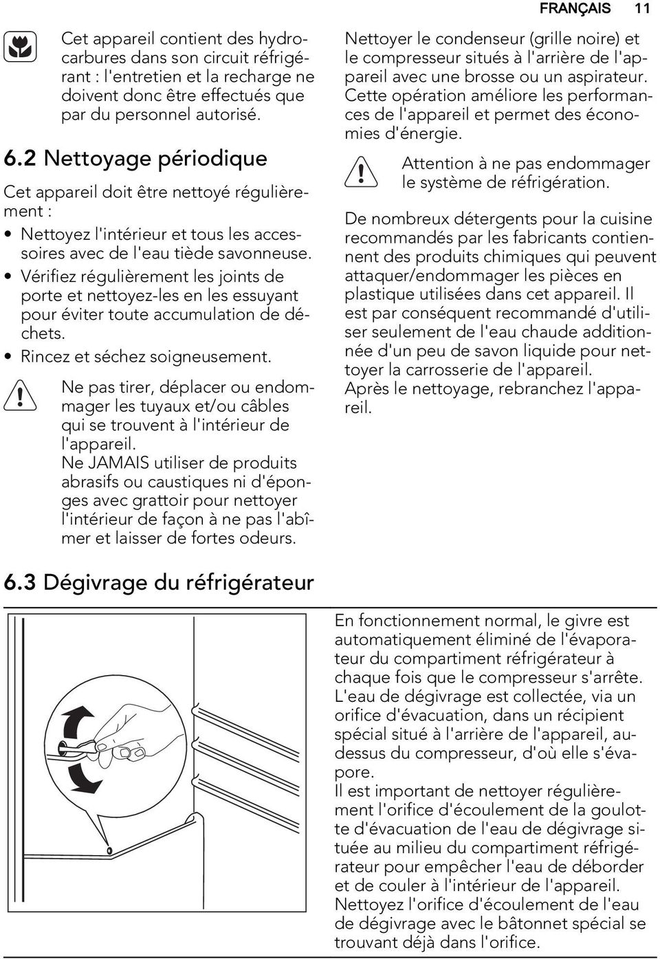 Vérifiez régulièrement les joints de porte et nettoyez-les en les essuyant pour éviter toute accumulation de déchets. Rincez et séchez soigneusement.