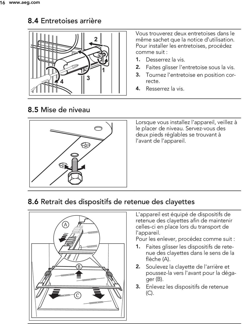5 Mise de niveau Lorsque vous installez l'appareil, veillez à le placer de niveau. Servez-vous des deux pieds réglables se trouvant à l avant de l appareil. 8.
