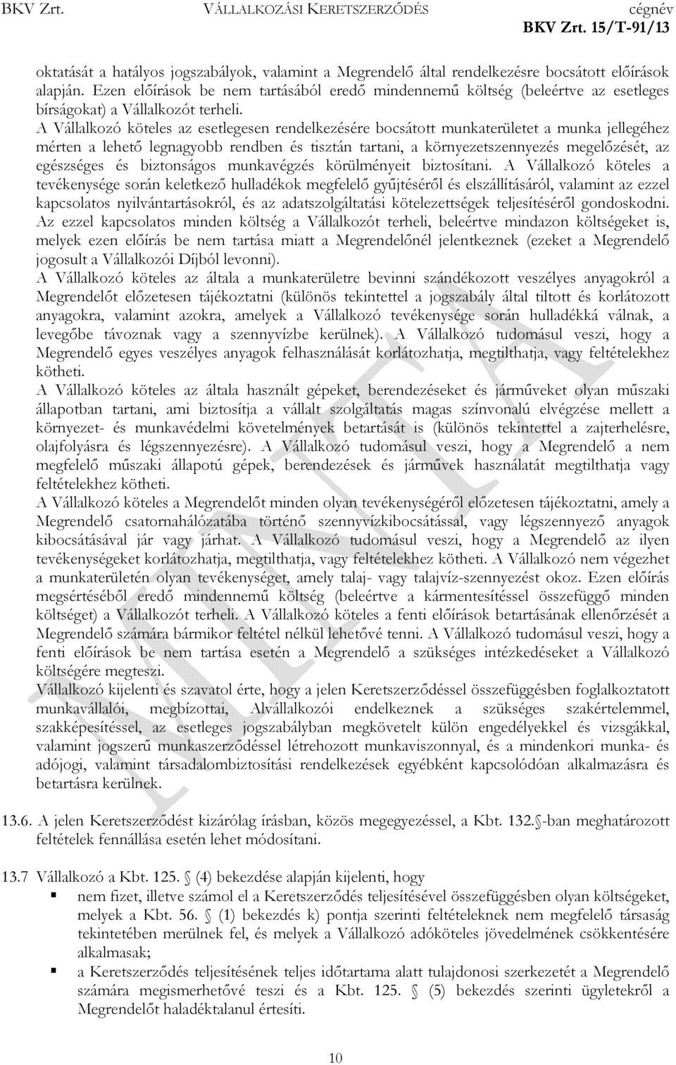 A Vállalkozó köteles az esetlegesen rendelkezésére bocsátott munkaterületet a munka jellegéhez mérten a lehető legnagyobb rendben és tisztán tartani, a környezetszennyezés megelőzését, az egészséges