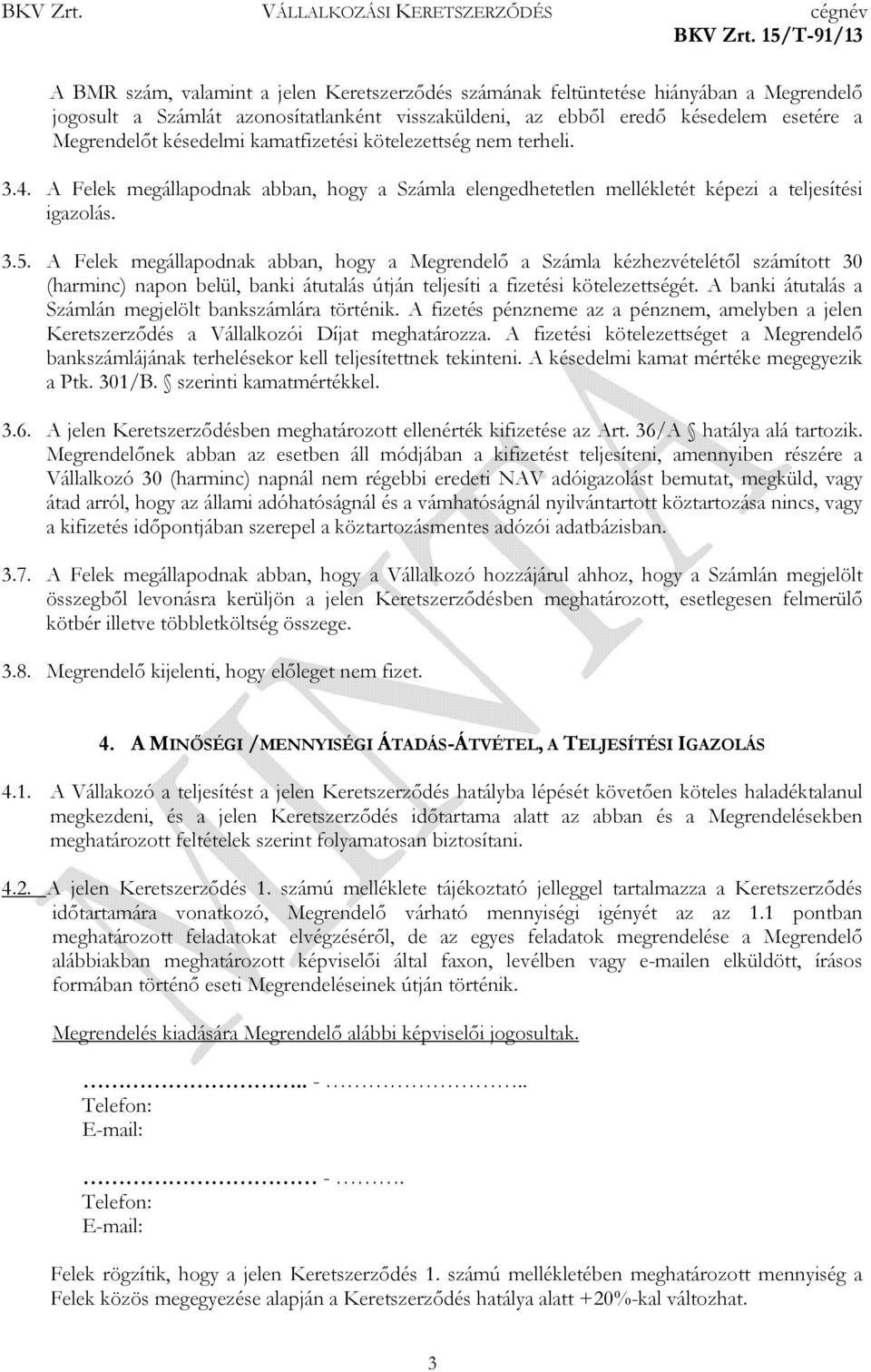 A Felek megállapodnak abban, hogy a Megrendelő a Számla kézhezvételétől számított 30 (harminc) napon belül, banki átutalás útján teljesíti a fizetési kötelezettségét.