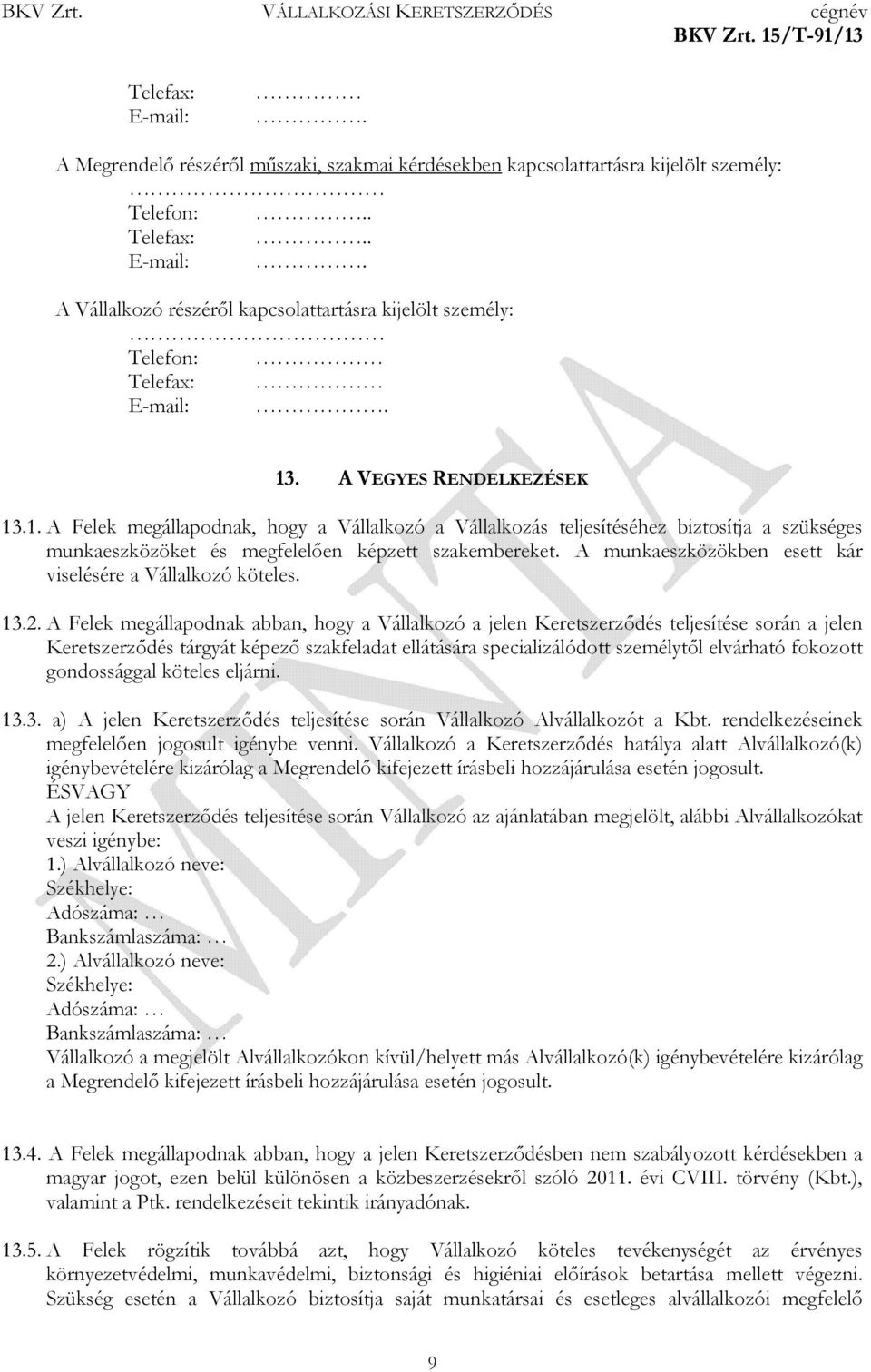 A munkaeszközökben esett kár viselésére a Vállalkozó köteles. 13.2.
