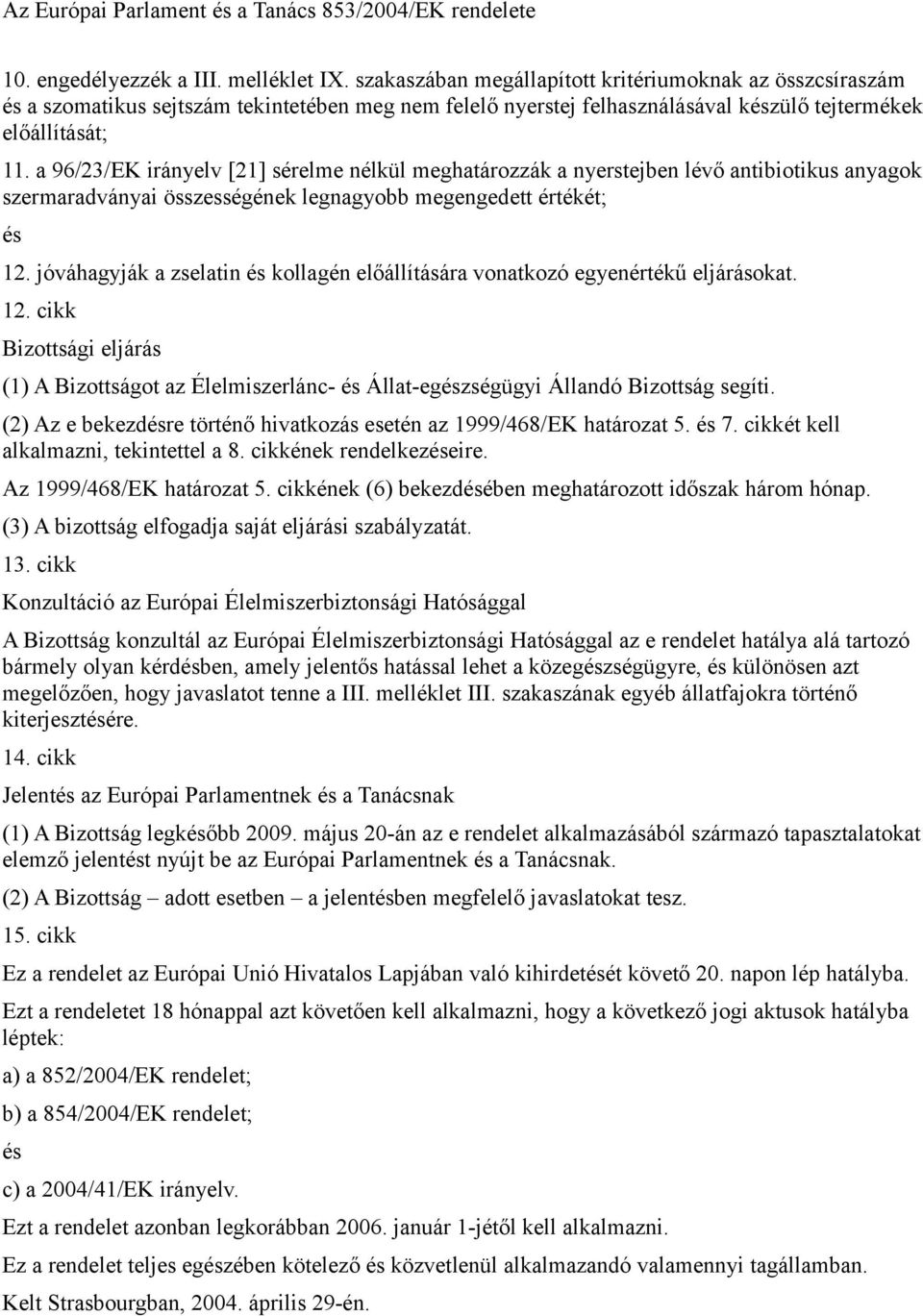 a 96/23/EK irányelv [21] sérelme nélkül meghatározzák a nyerstejben lévő antibiotikus anyagok szermaradványai összességének legnagyobb megengedett értékét; 12.