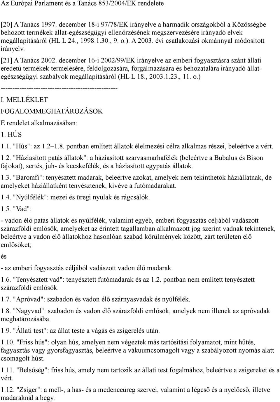 A 2003. évi csatlakozási okmánnyal módosított irányelv. [21] A Tanács 2002.