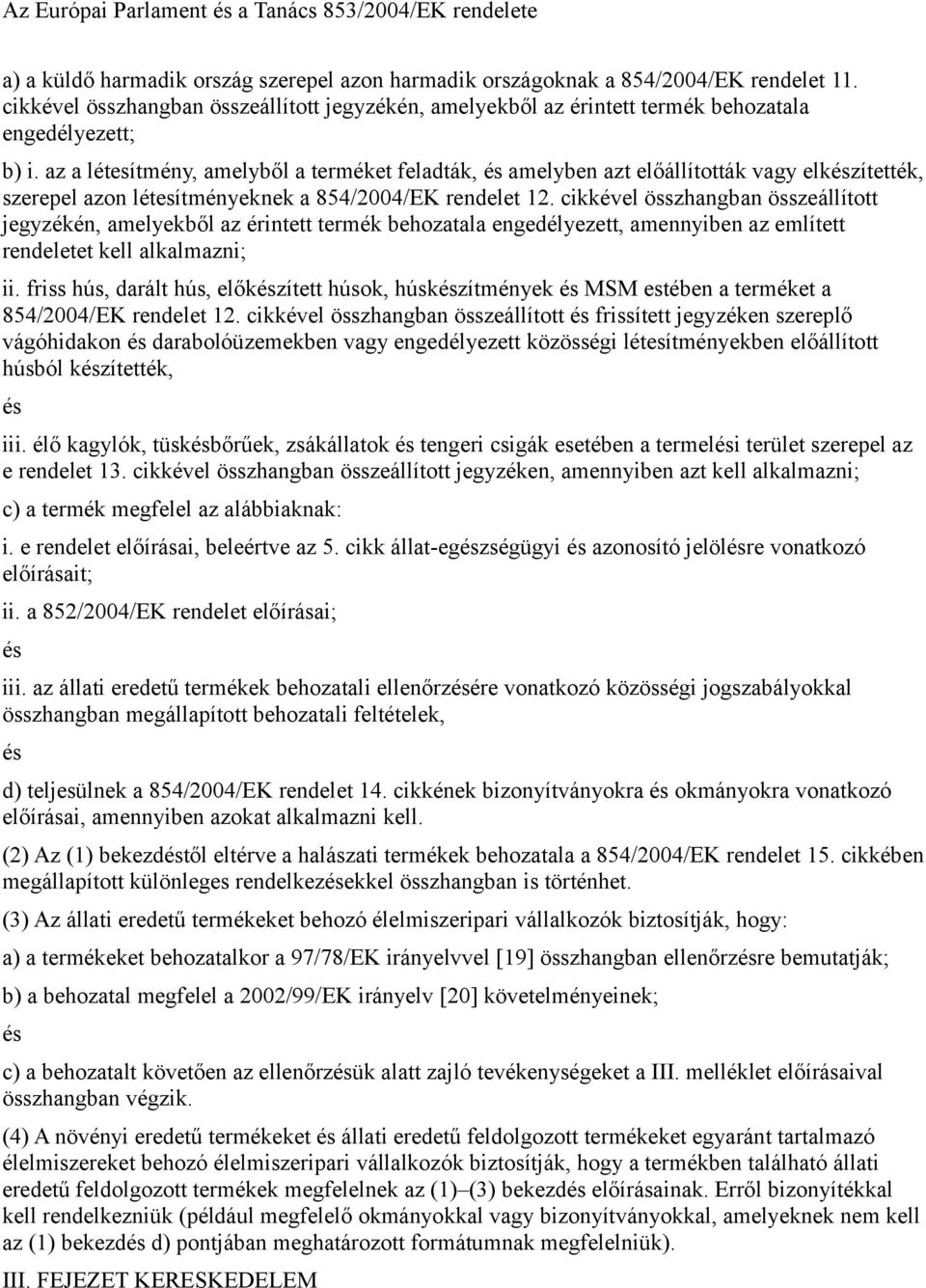 az a létesítmény, amelyből a terméket feladták, amelyben azt előállították vagy elkzítették, szerepel azon létesítményeknek a 854/2004/EK rendelet 12.