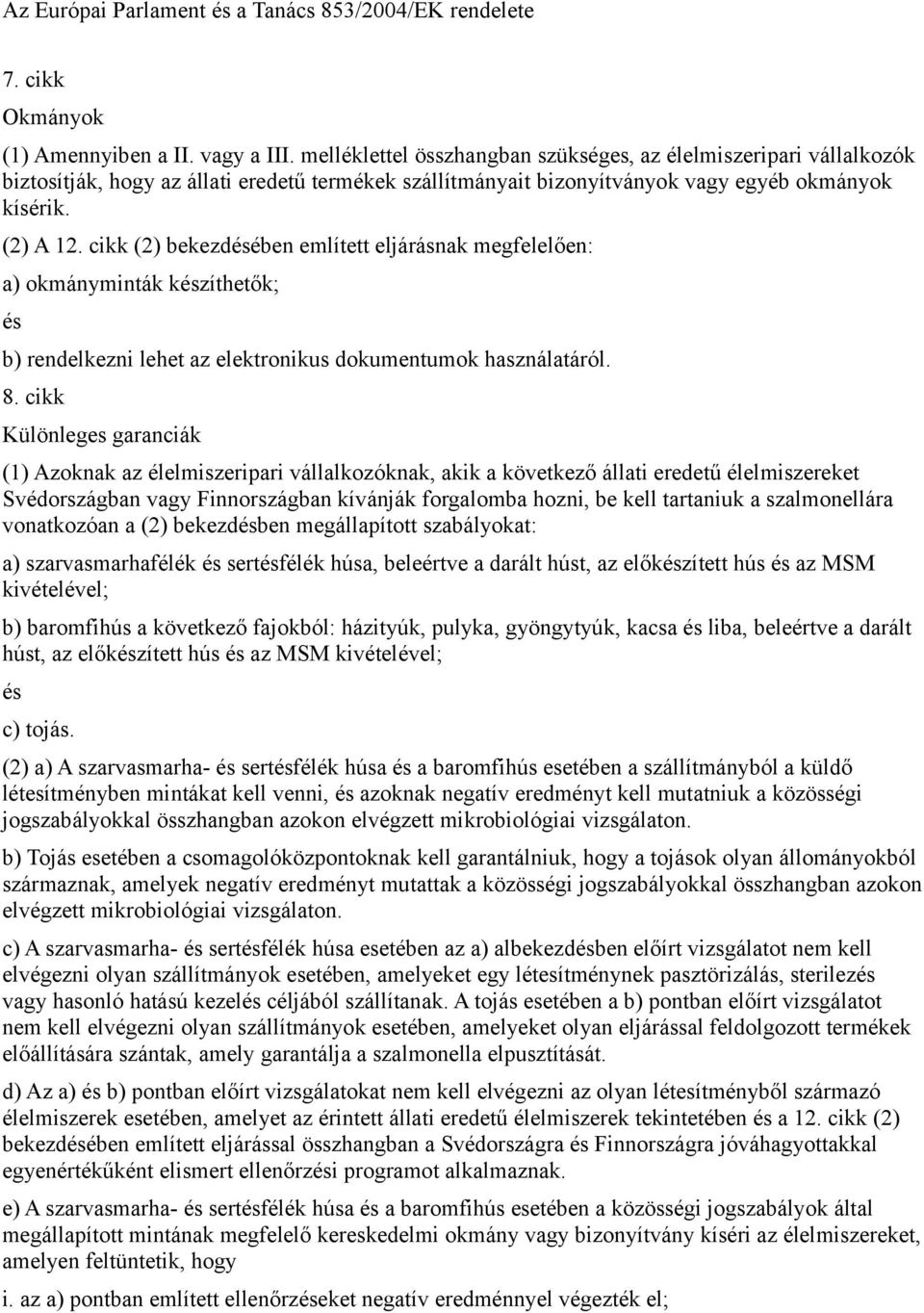 cikk (2) bekezdében említett eljárásnak megfelelően: a) okmányminták kzíthetők; b) rendelkezni lehet az elektronikus dokumentumok használatáról. 8.