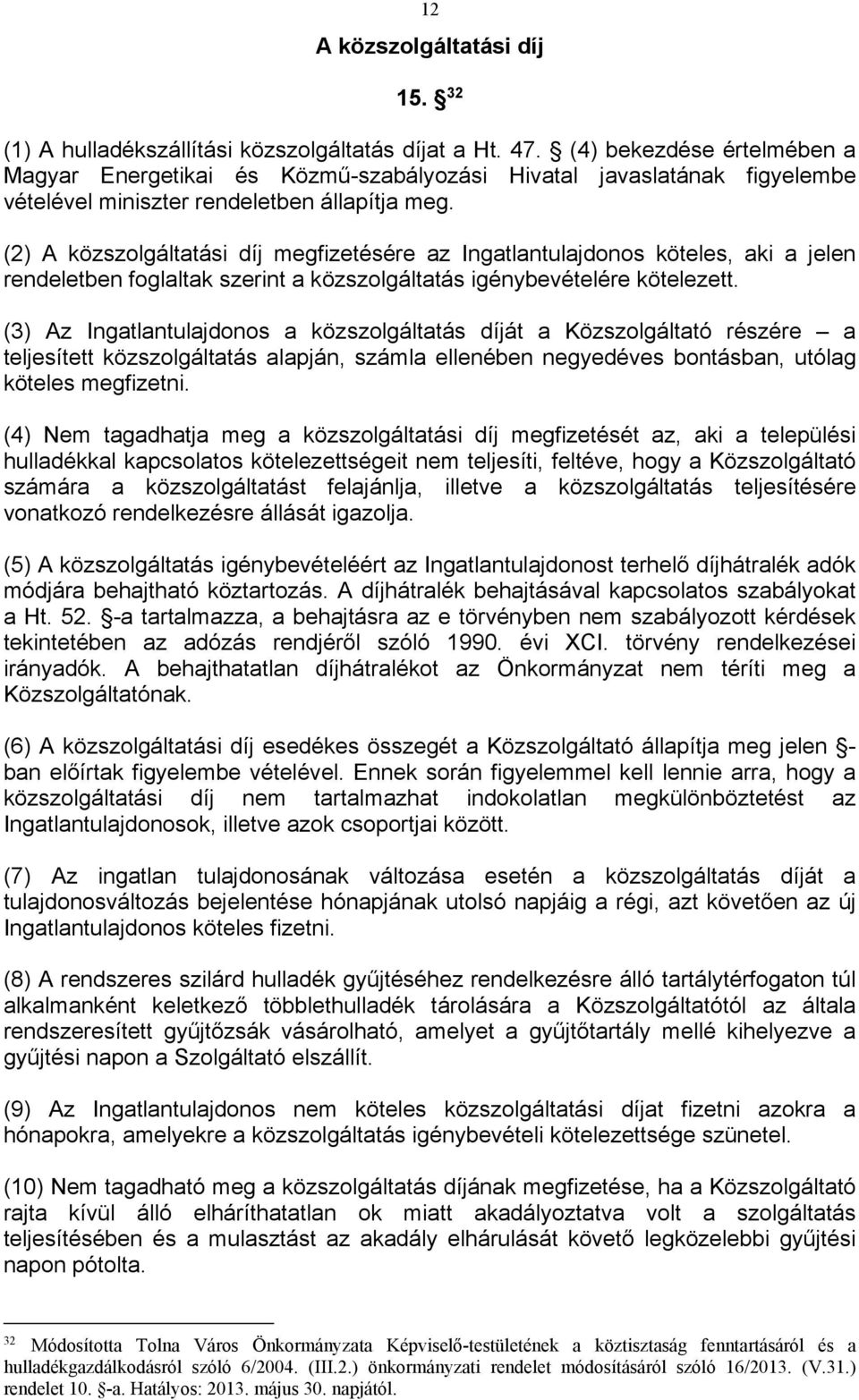 (2) A közszolgáltatási díj megfizetésére az Ingatlantulajdonos köteles, aki a jelen rendeletben foglaltak szerint a közszolgáltatás igénybevételére kötelezett.