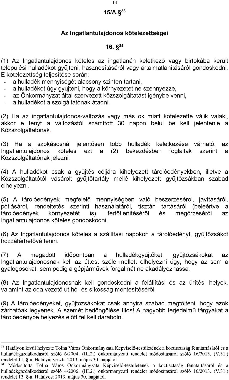E kötelezettség teljesítése során: - a hulladék mennyiségét alacsony szinten tartani, - a hulladékot úgy gyűjteni, hogy a környezetet ne szennyezze, - az Önkormányzat által szervezett