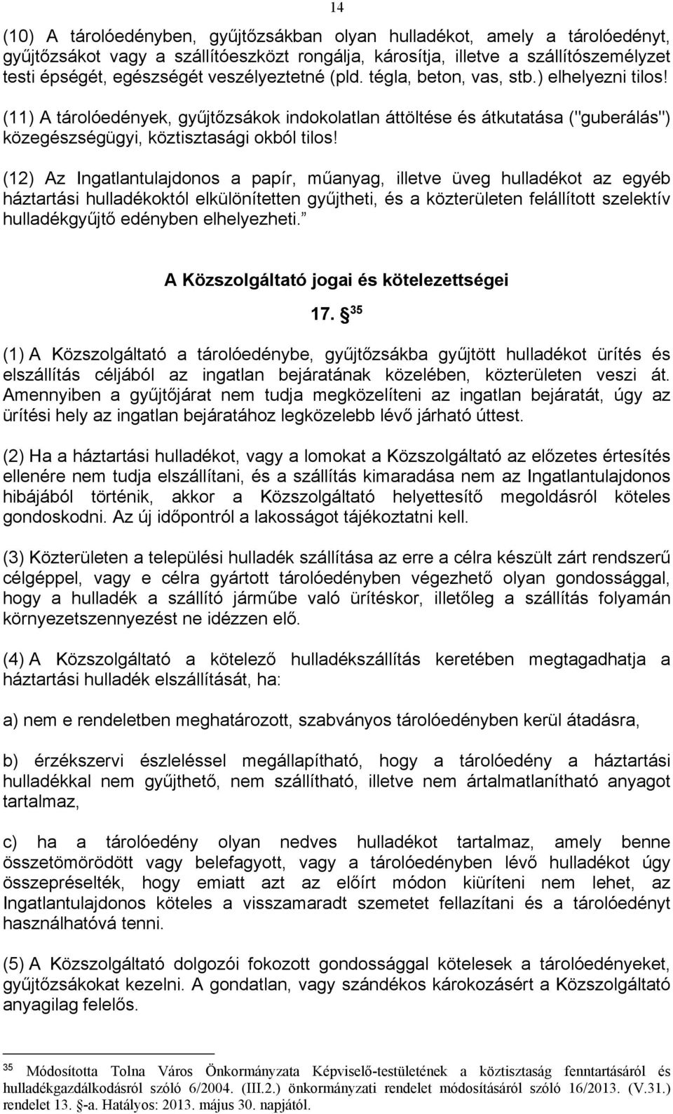 (12) Az Ingatlantulajdonos a papír, műanyag, illetve üveg hulladékot az egyéb háztartási hulladékoktól elkülönítetten gyűjtheti, és a közterületen felállított szelektív hulladékgyűjtő edényben
