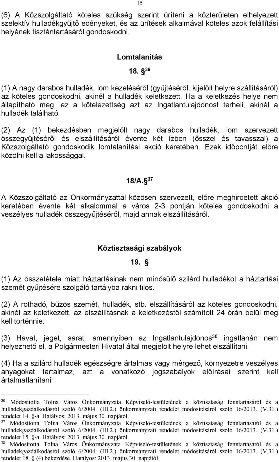 Ha a keletkezés helye nem állapítható meg, ez a kötelezettség azt az Ingatlantulajdonost terheli, akinél a hulladék található.