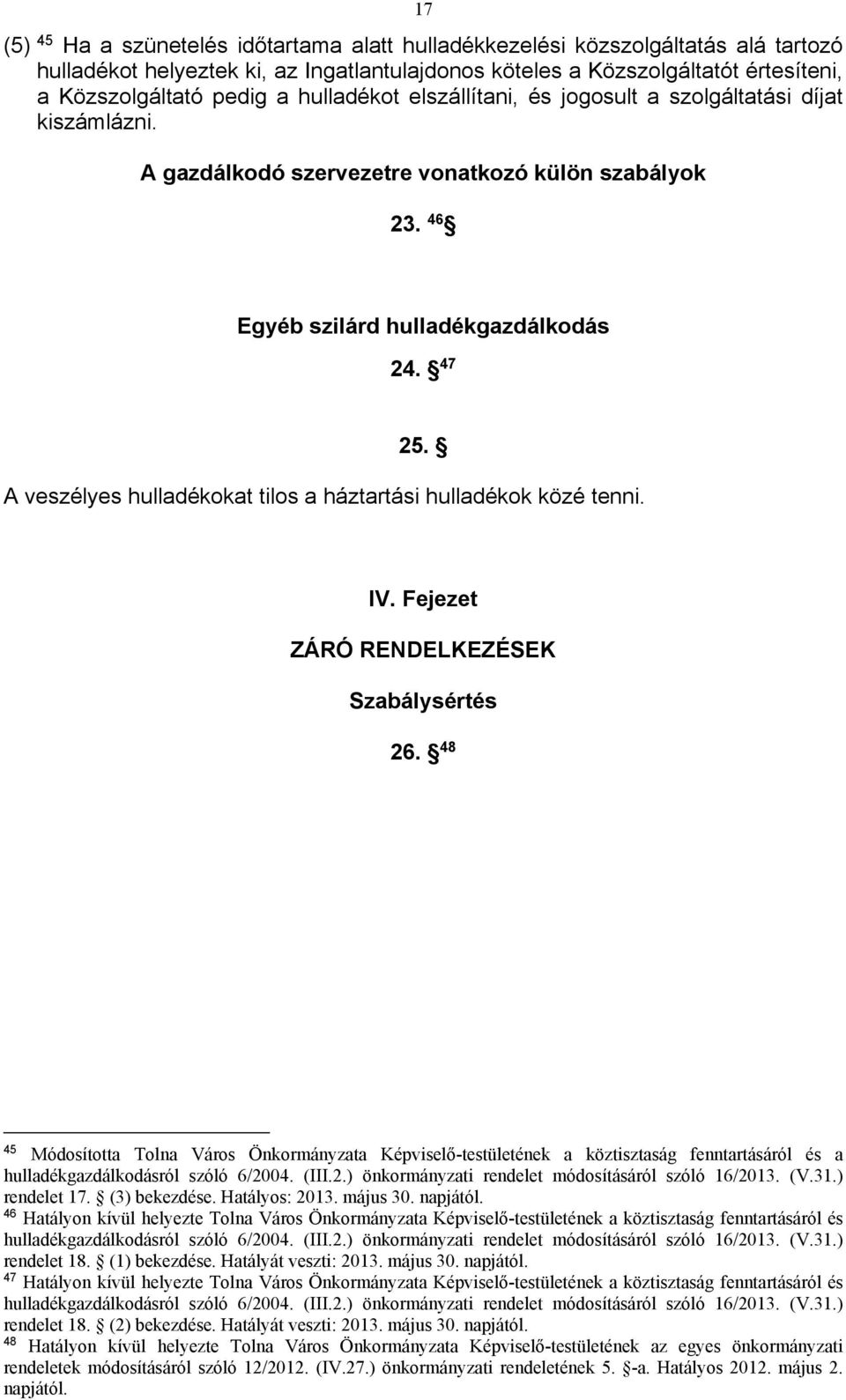 A veszélyes hulladékokat tilos a háztartási hulladékok közé tenni. IV. Fejezet ZÁRÓ RENDELKEZÉSEK Szabálysértés 26. 48 45 rendelet 17. (3) bekezdése. Hatályos: 2013. május 30. napjától.