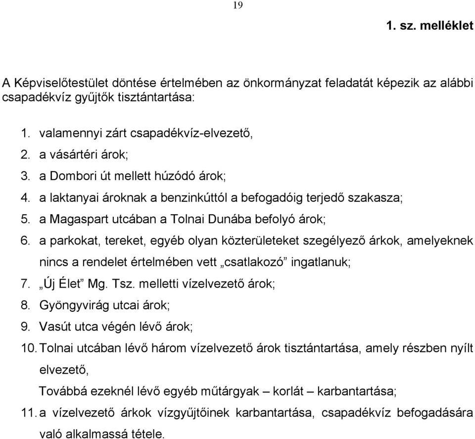 a parkokat, tereket, egyéb olyan közterületeket szegélyező árkok, amelyeknek nincs a rendelet értelmében vett csatlakozó ingatlanuk; 7. Új Élet Mg. Tsz. melletti vízelvezető árok; 8.