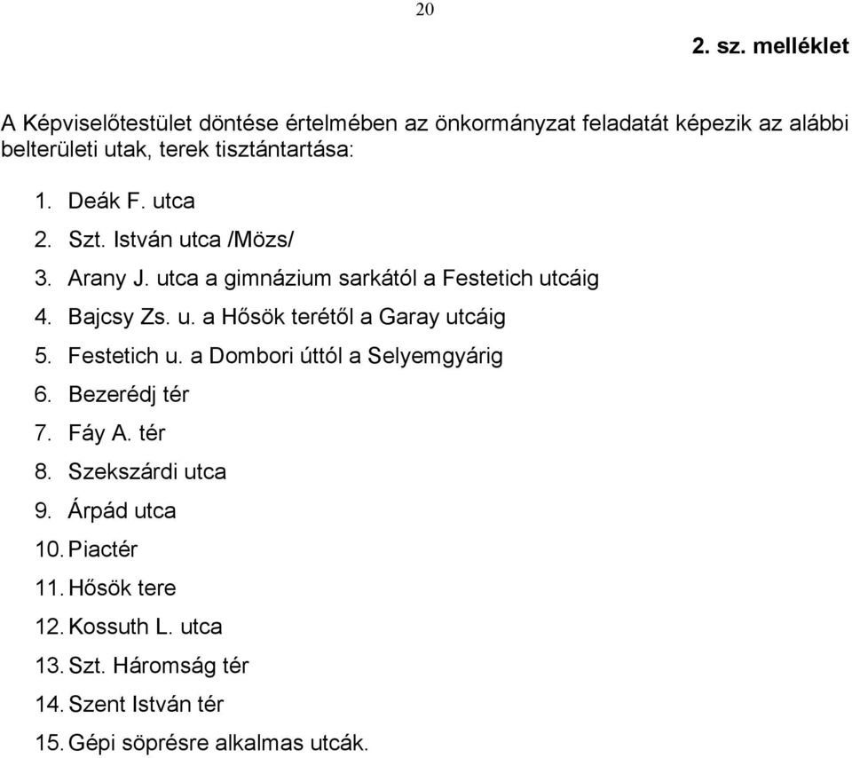 tisztántartása: 1. Deák F. utca 2. Szt. István utca /Mözs/ 3. Arany J. utca a gimnázium sarkától a Festetich utcáig 4. Bajcsy Zs.