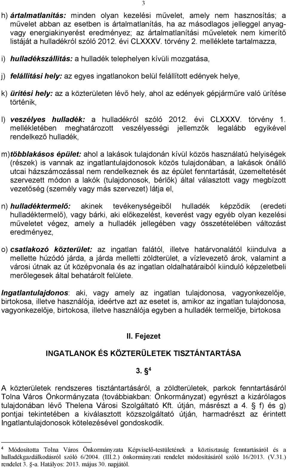 melléklete tartalmazza, i) hulladékszállítás: a hulladék telephelyen kívüli mozgatása, j) felállítási hely: az egyes ingatlanokon belül felállított edények helye, k) ürítési hely: az a közterületen