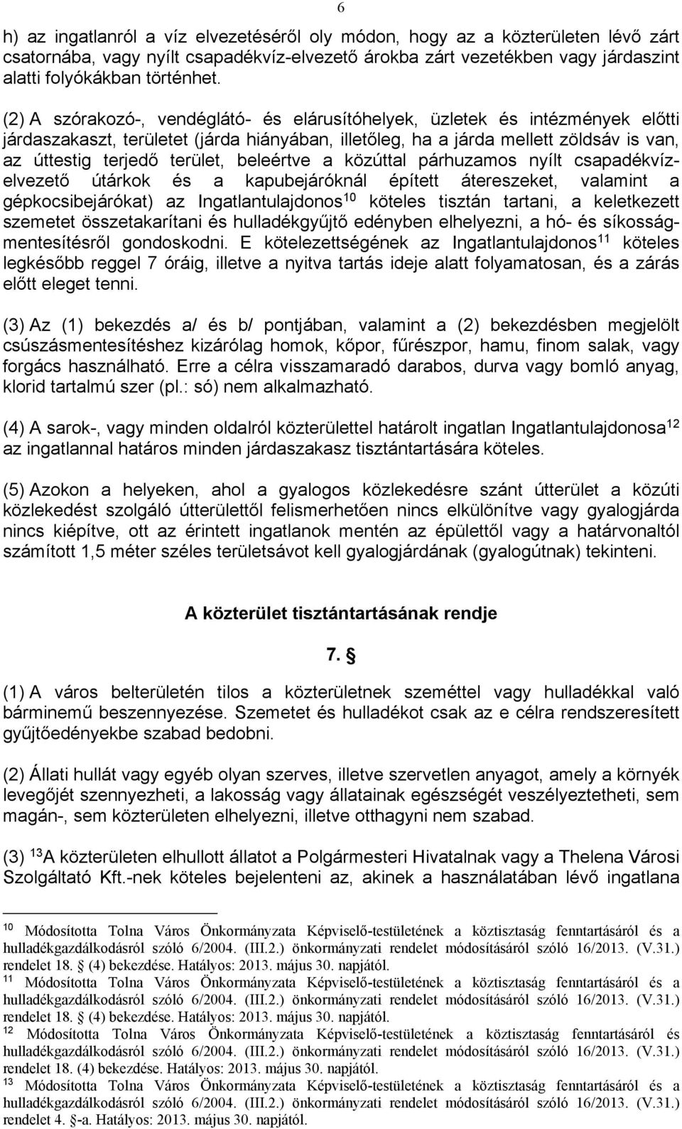beleértve a közúttal párhuzamos nyílt csapadékvízelvezető útárkok és a kapubejáróknál épített átereszeket, valamint a gépkocsibejárókat) az Ingatlantulajdonos 10 köteles tisztán tartani, a
