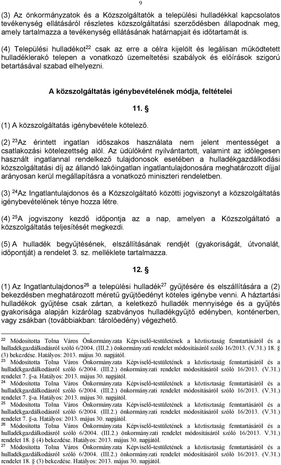 (4) Települési hulladékot 22 csak az erre a célra kijelölt és legálisan működtetett hulladéklerakó telepen a vonatkozó üzemeltetési szabályok és előírások szigorú betartásával szabad elhelyezni.