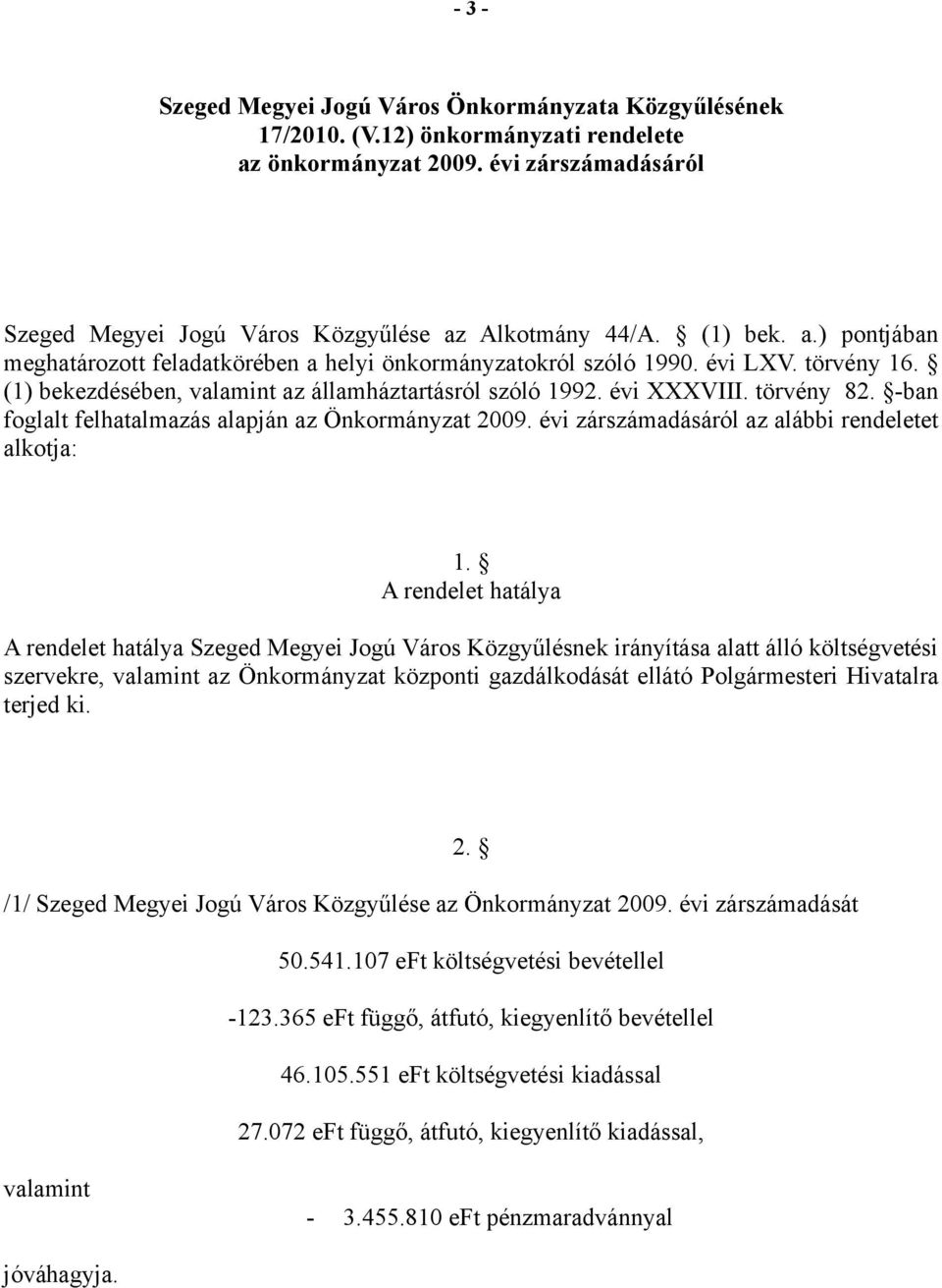 -ban foglalt felhatalmazás alapján az Önkormányzat 2009. évi zárszámadásáról az alábbi rendeletet alkotja: 1.