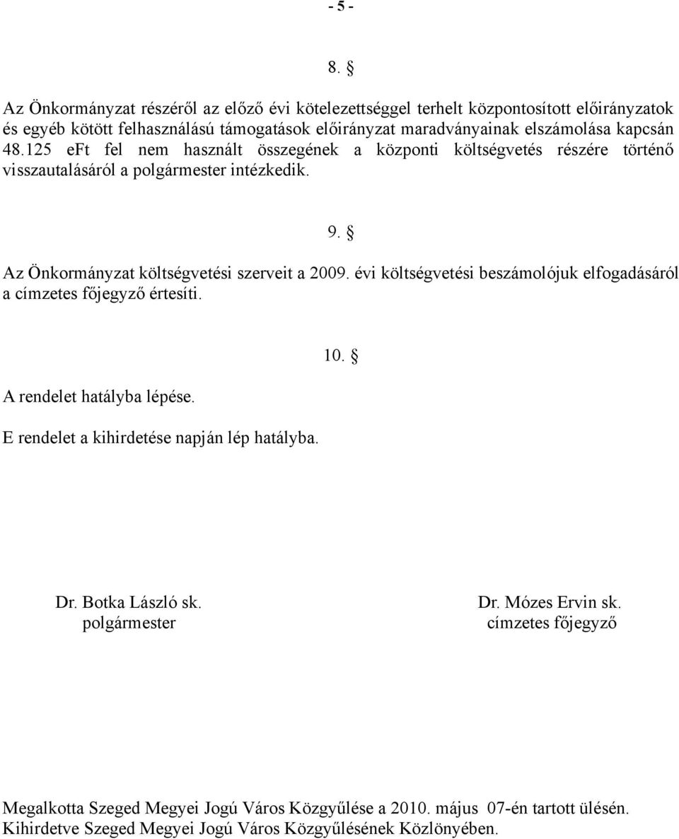 48.125 eft fel nem használt összegének a központi költségvetés részére történő visszautalásáról a polgármester intézkedik. 9. Az Önkormányzat költségvetési szerveit a 2009.