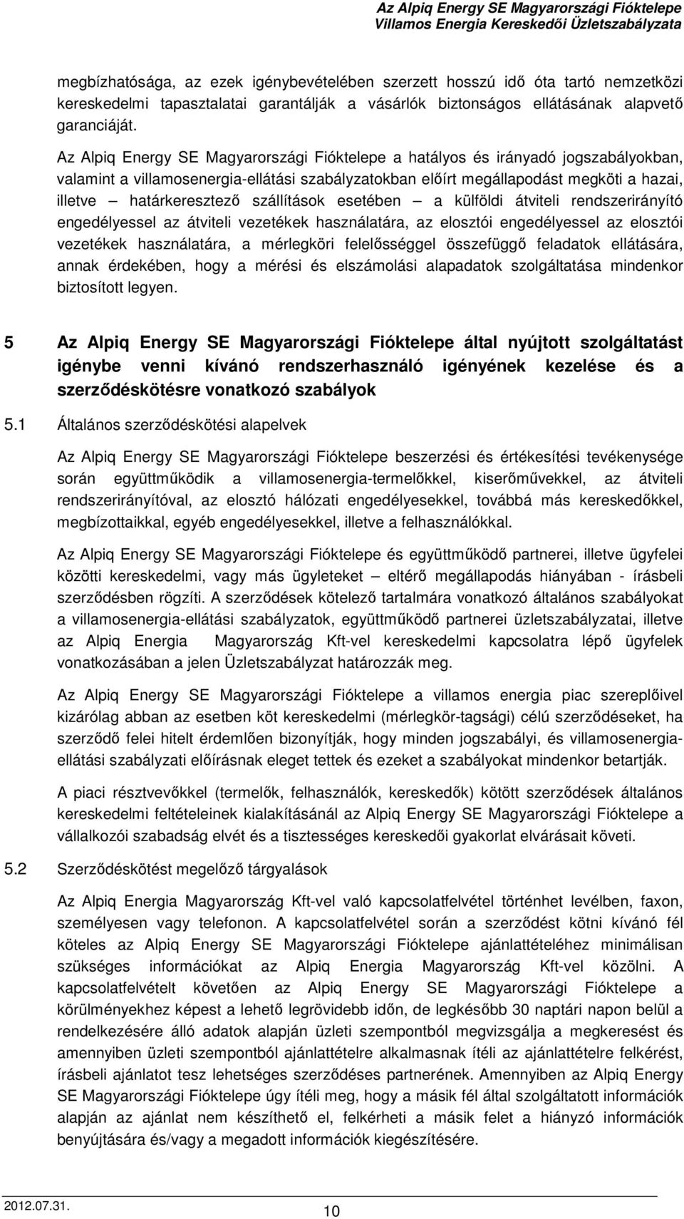 szállítások esetében a külföldi átviteli rendszerirányító engedélyessel az átviteli vezetékek használatára, az elosztói engedélyessel az elosztói vezetékek használatára, a mérlegköri felelősséggel