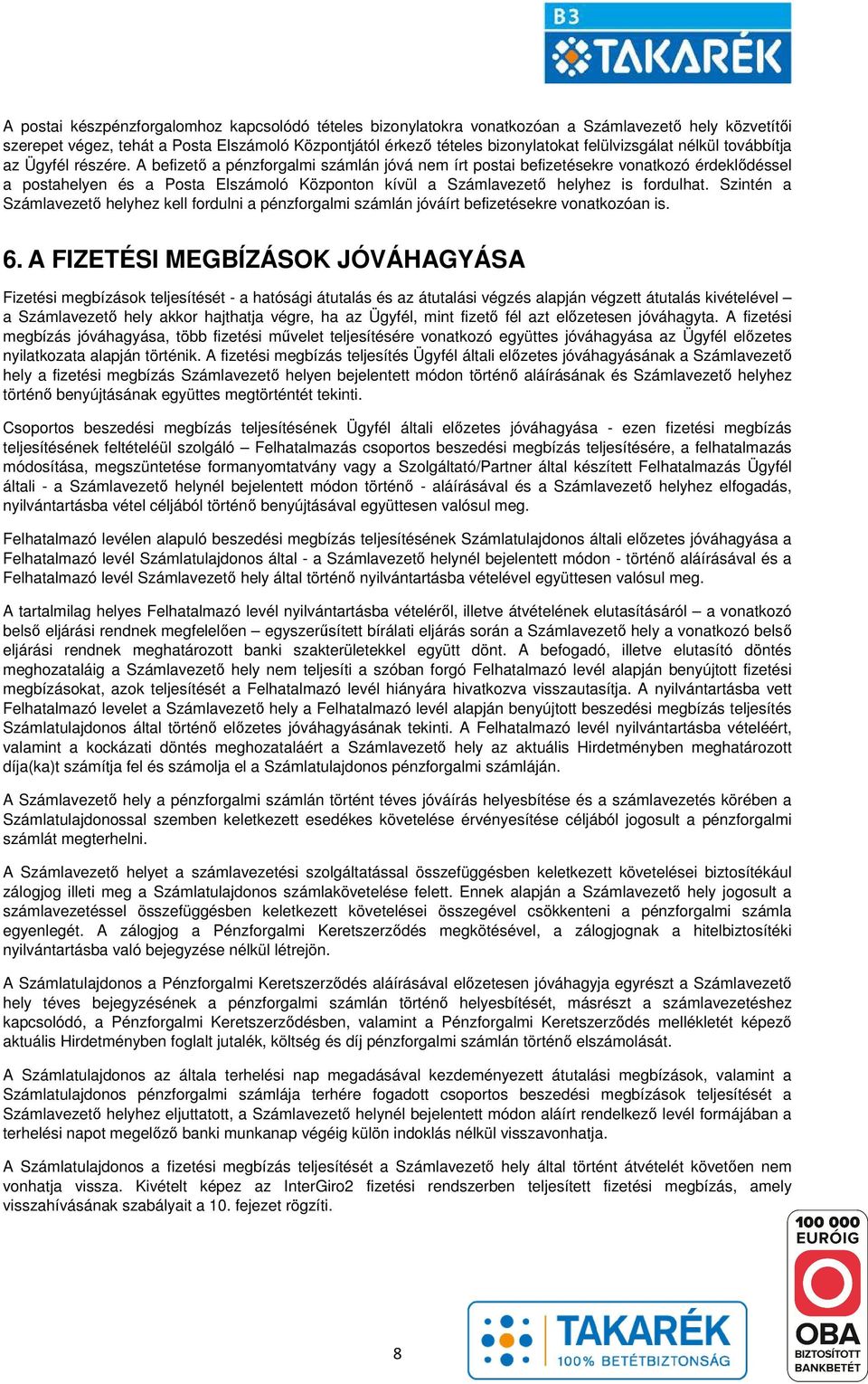 A befizető a pénzforgalmi számlán jóvá nem írt postai befizetésekre vonatkozó érdeklődéssel a postahelyen és a Posta Elszámoló Központon kívül a Számlavezető helyhez is fordulhat.