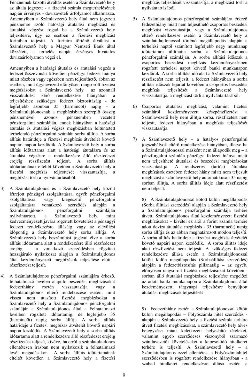 forintban teljesíti. A forintra történő átváltást a Számlavezető hely a Magyar Nemzeti Bank által közzétett, a terhelés napján érvényes hivatalos devizaárfolyamon végzi el.