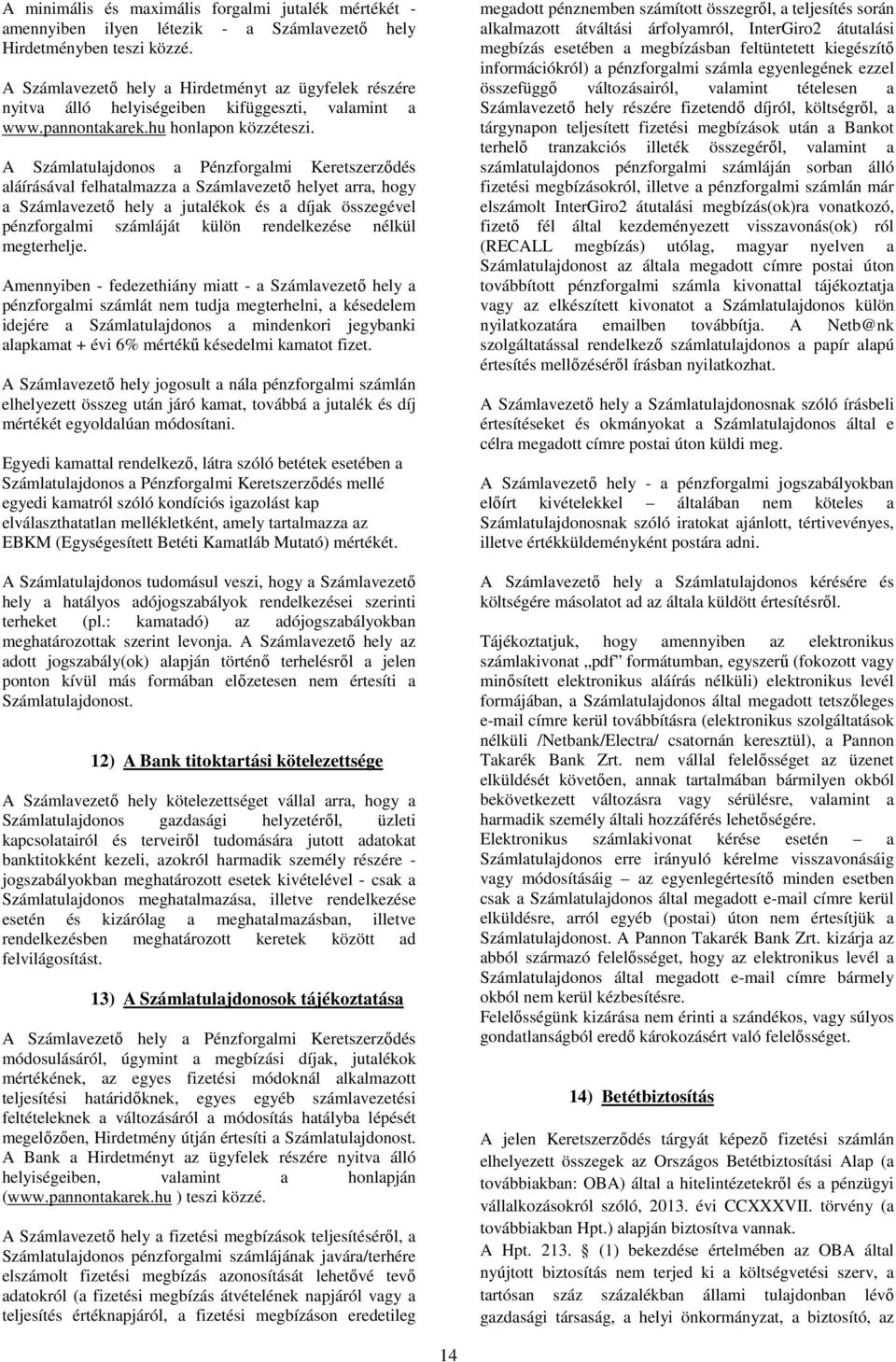 A Számlatulajdonos a Pénzforgalmi Keretszerződés aláírásával felhatalmazza a Számlavezető helyet arra, hogy a Számlavezető hely a jutalékok és a díjak összegével pénzforgalmi számláját külön