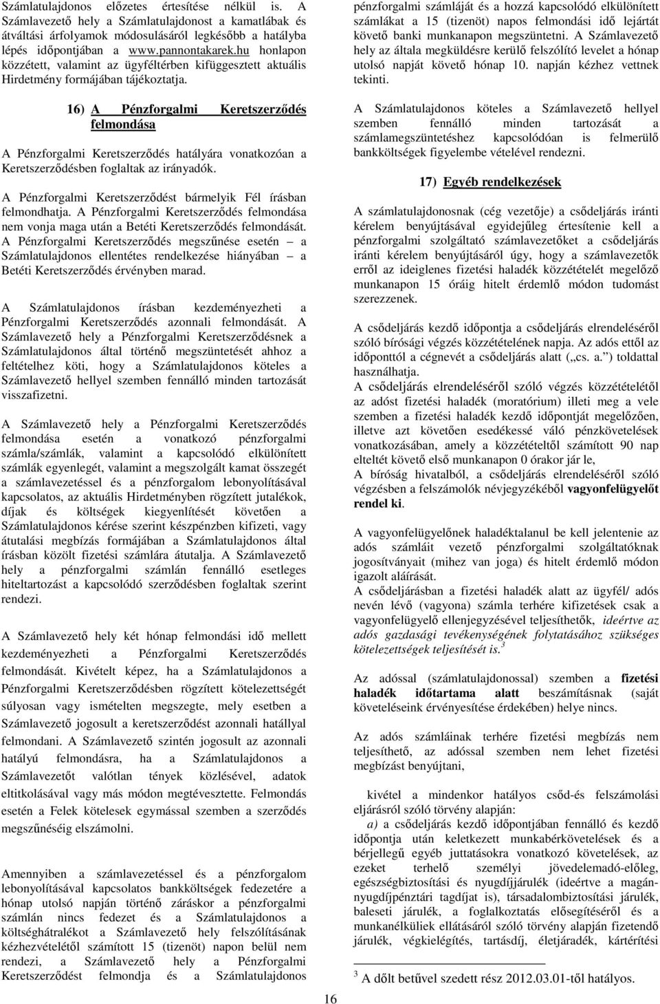 16) A Pénzforgalmi Keretszerződés felmondása A Pénzforgalmi Keretszerződés hatályára vonatkozóan a Keretszerződésben foglaltak az irányadók.