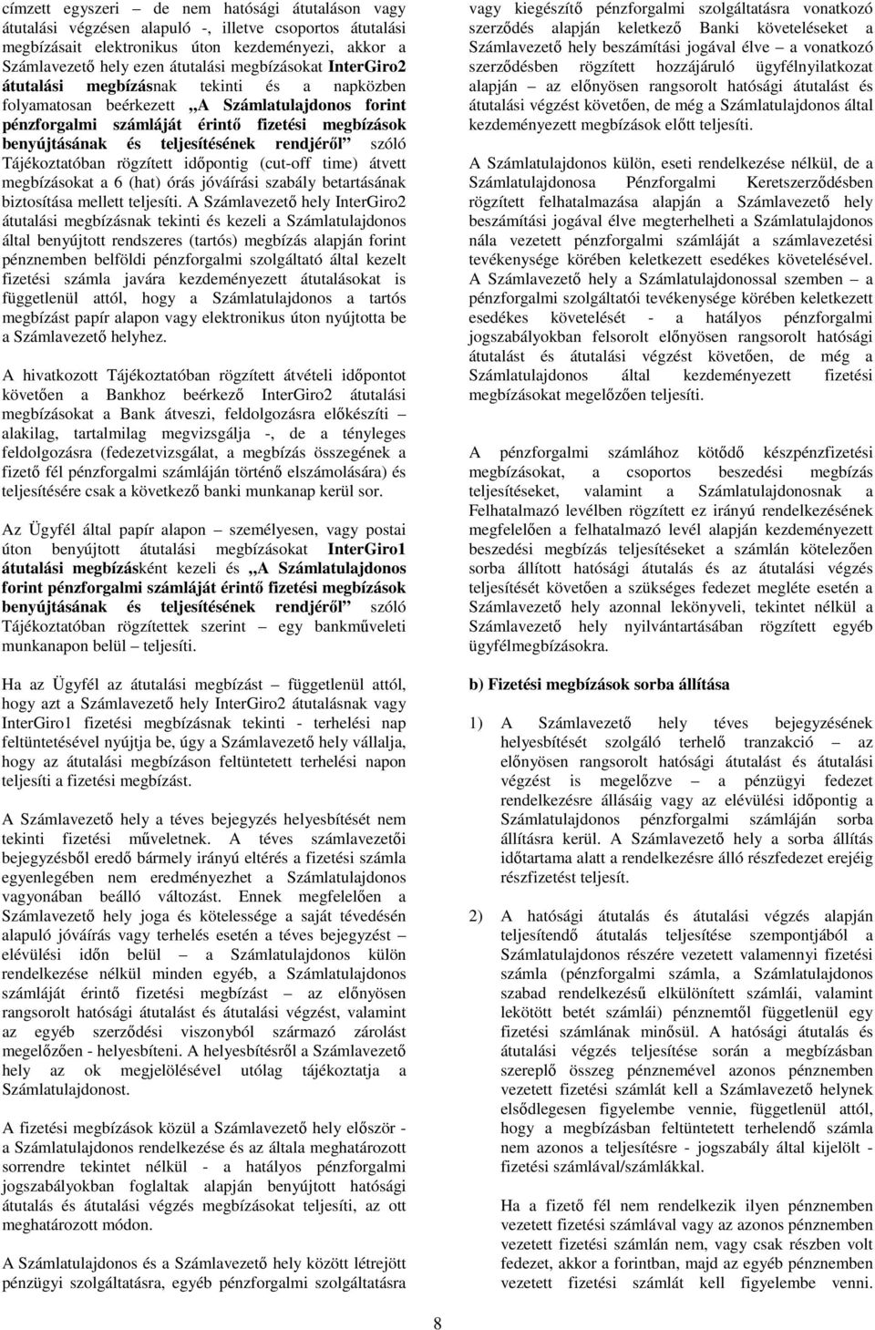 teljesítésének rendjéről szóló Tájékoztatóban rögzített időpontig (cut-off time) átvett megbízásokat a 6 (hat) órás jóváírási szabály betartásának biztosítása mellett teljesíti.