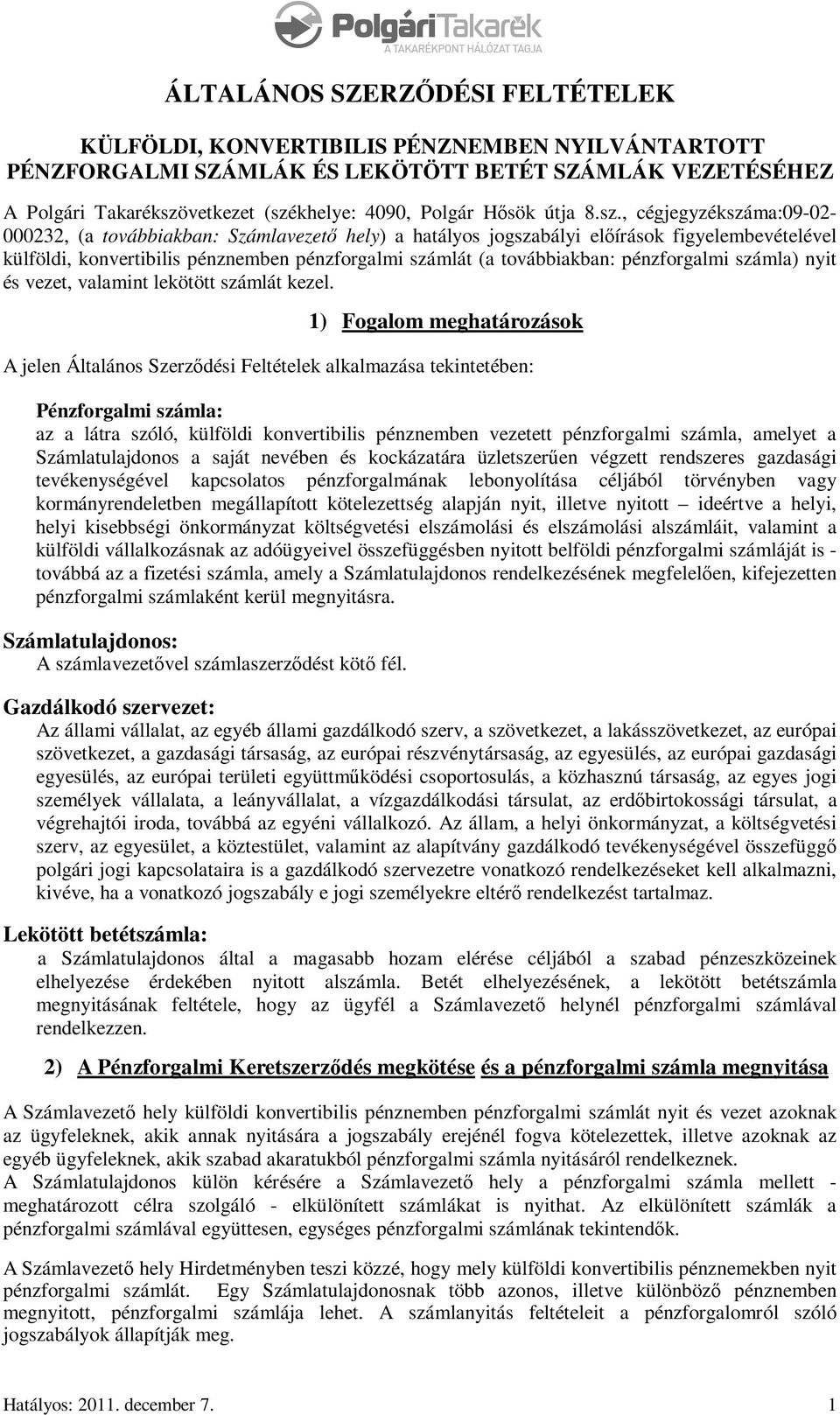 , cégjegyzékszáma:09-02- 000232, (a továbbiakban: Számlavezetı hely) a hatályos jogszabályi elıírások figyelembevételével külföldi, konvertibilis pénznemben pénzforgalmi számlát (a továbbiakban: