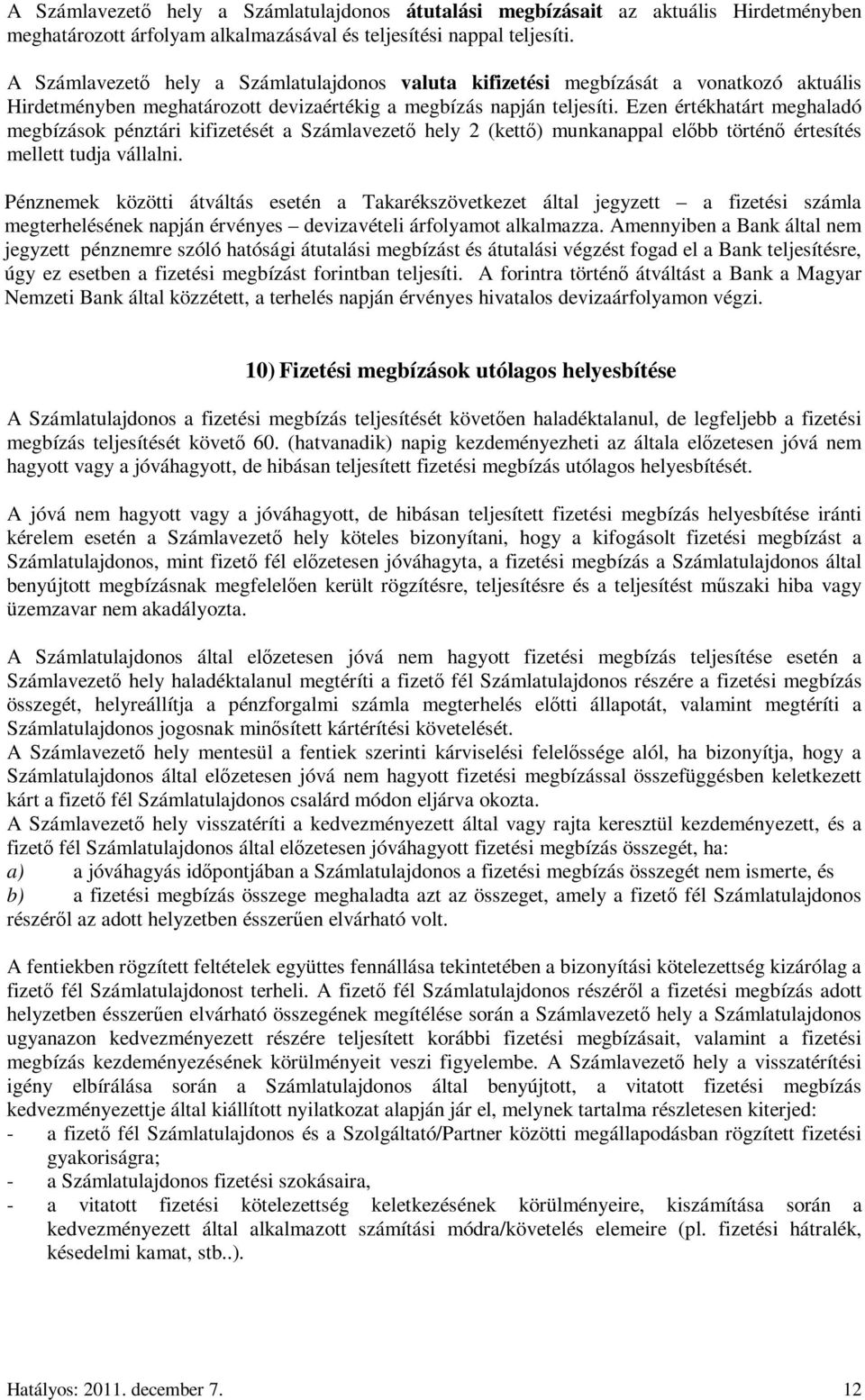 Ezen értékhatárt meghaladó megbízások pénztári kifizetését a Számlavezetı hely 2 (kettı) munkanappal elıbb történı értesítés mellett tudja vállalni.