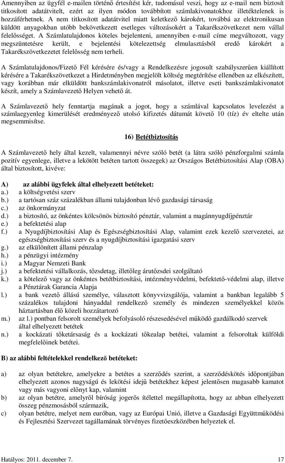 A nem titkosított adatátvitel miatt keletkezı károkért, továbbá az elektronikusan küldött anyagokban utóbb bekövetkezett esetleges változásokért a Takarékszövetkezet nem vállal felelısséget.