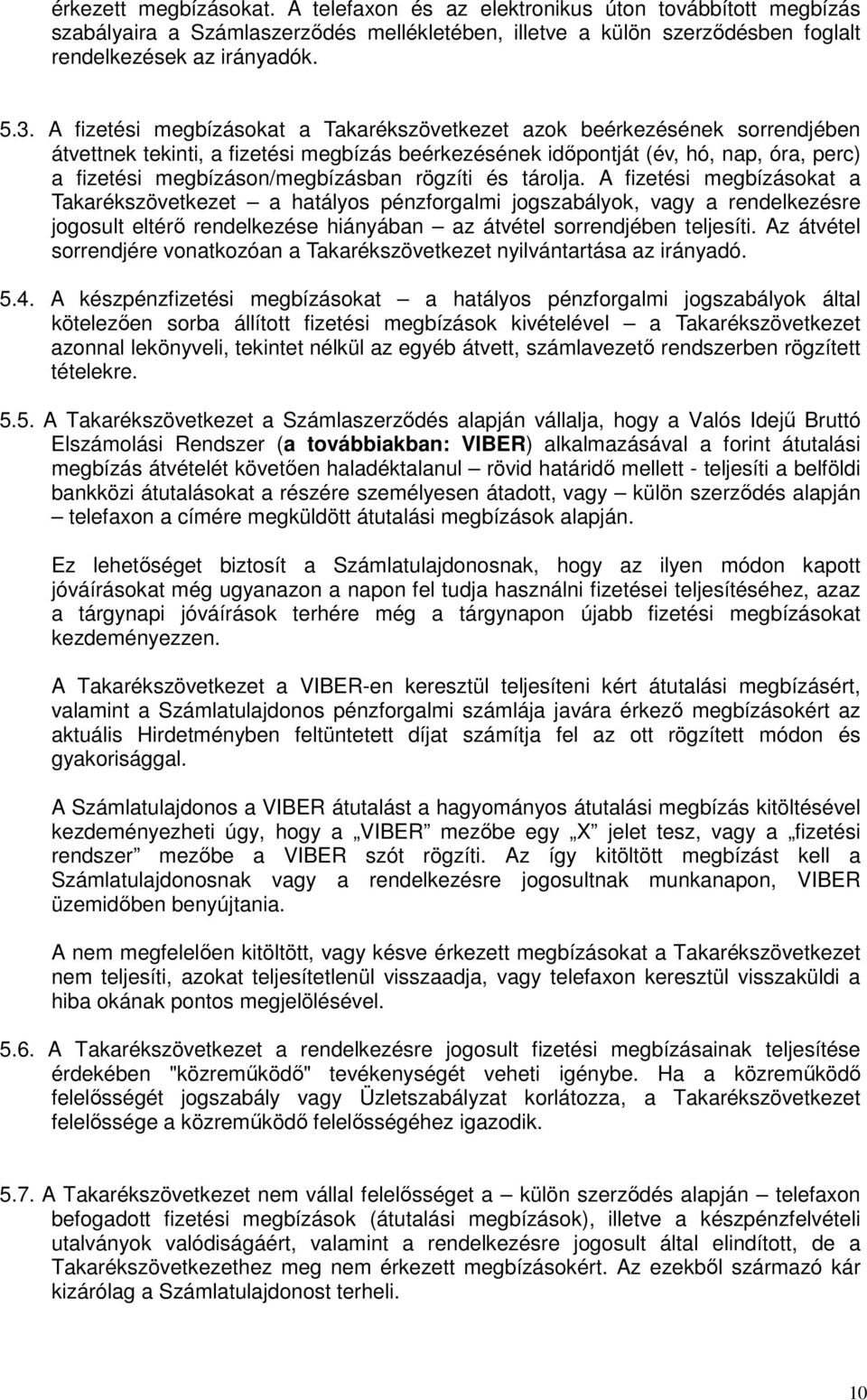 rögzíti és tárolja. A fizetési megbízásokat a Takarékszövetkezet a hatályos pénzforgalmi jogszabályok, vagy a rendelkezésre jogosult eltérı rendelkezése hiányában az átvétel sorrendjében teljesíti.