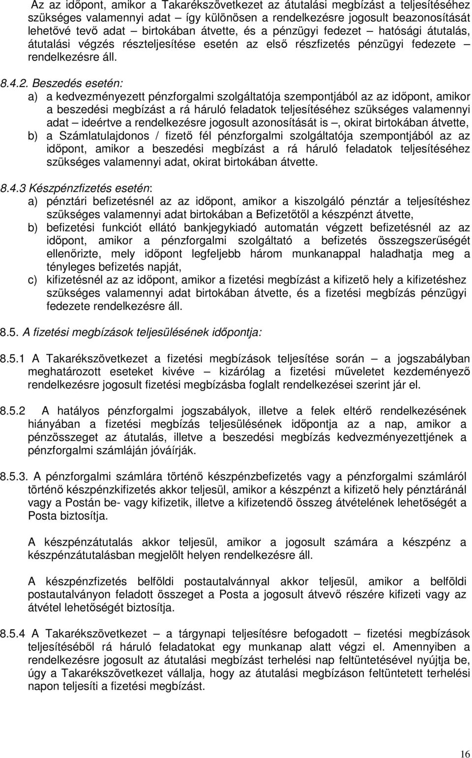 Beszedés esetén: a) a kedvezményezett pénzforgalmi szolgáltatója szempontjából az az idıpont, amikor a beszedési megbízást a rá háruló feladatok teljesítéséhez szükséges valamennyi adat ideértve a