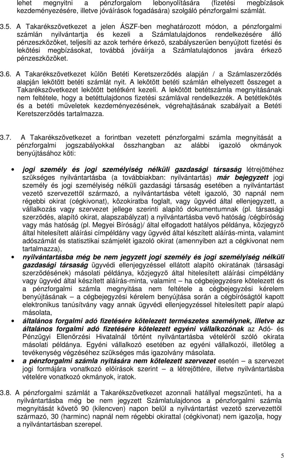 szabályszerően benyújtott fizetési és lekötési megbízásokat, továbbá jóváírja a Számlatulajdonos javára érkezı pénzeszközöket. 3.6.