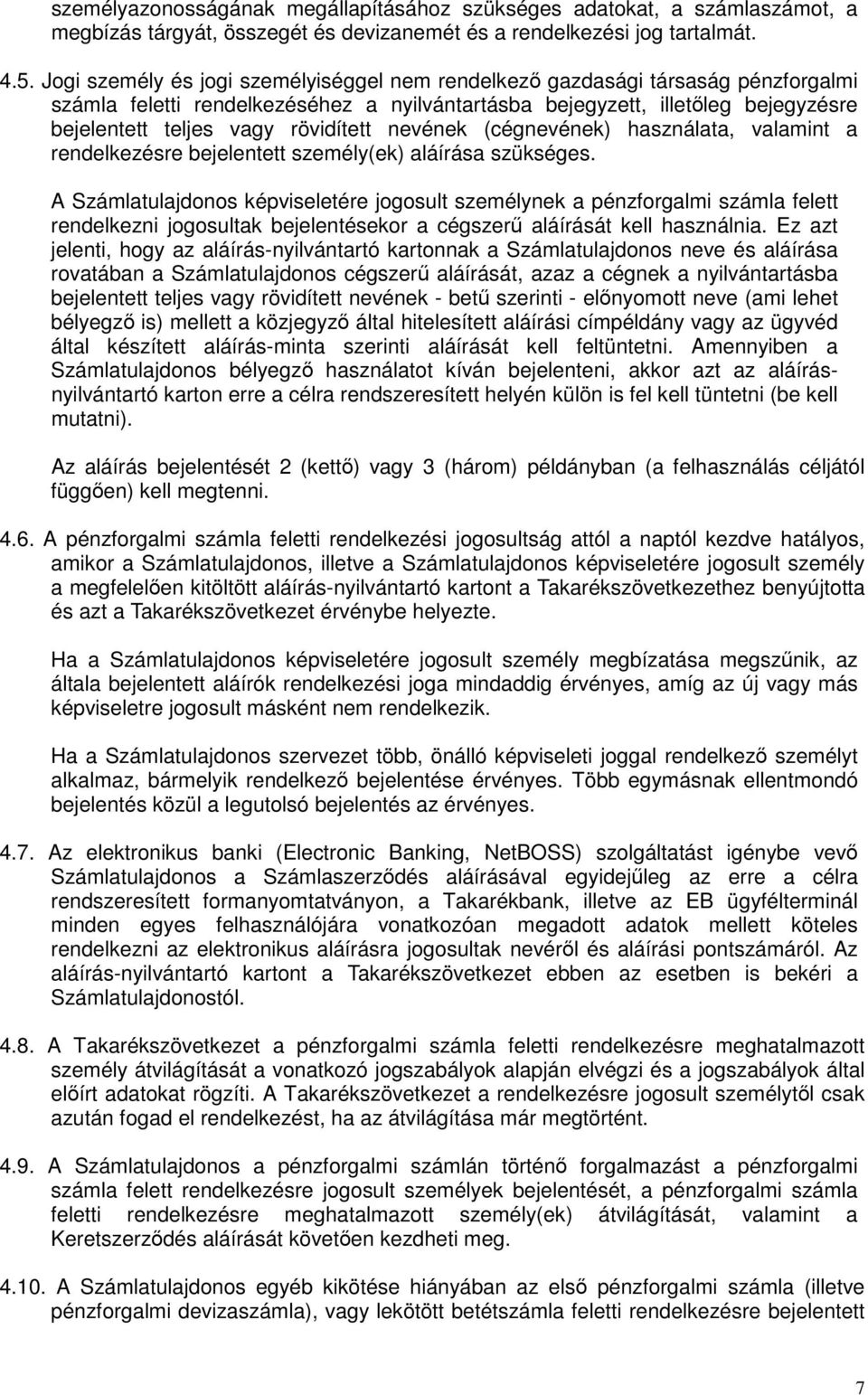 rövidített nevének (cégnevének) használata, valamint a rendelkezésre bejelentett személy(ek) aláírása szükséges.