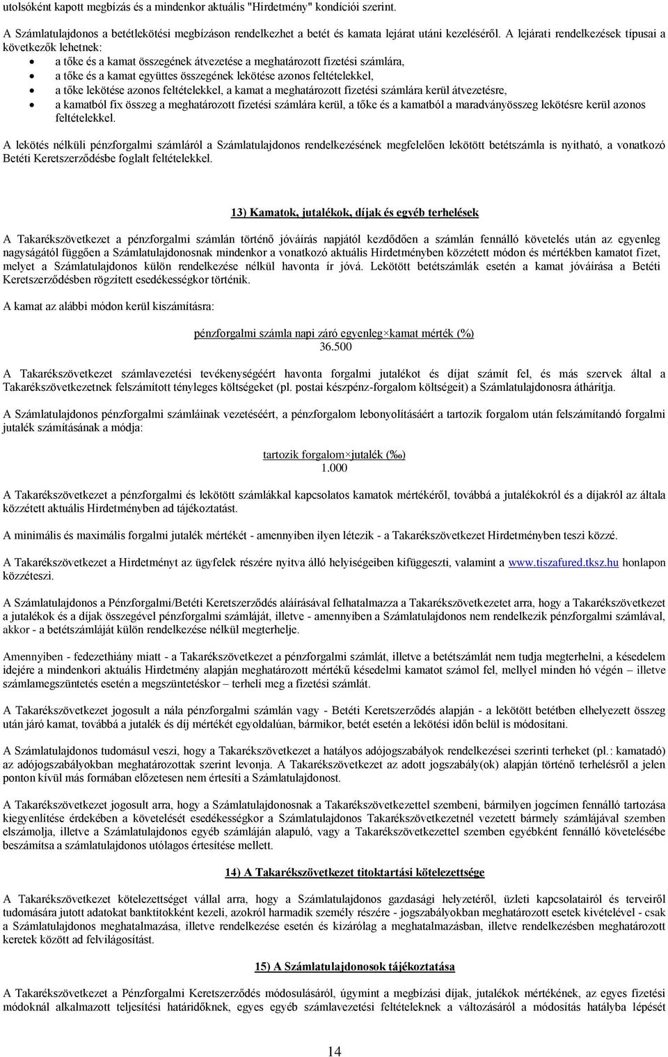 a tőke lekötése azonos feltételekkel, a kamat a meghatározott fizetési számlára kerül átvezetésre, a kamatból fix összeg a meghatározott fizetési számlára kerül, a tőke és a kamatból a