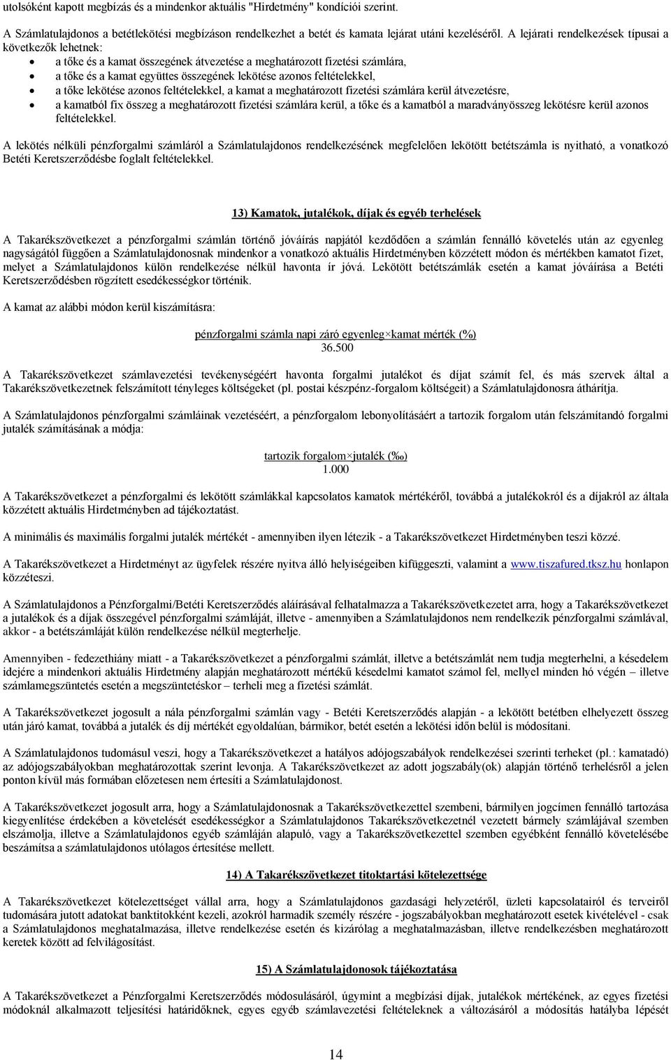 a tőke lekötése azonos feltételekkel, a kamat a meghatározott fizetési számlára kerül átvezetésre, a kamatból fix összeg a meghatározott fizetési számlára kerül, a tőke és a kamatból a