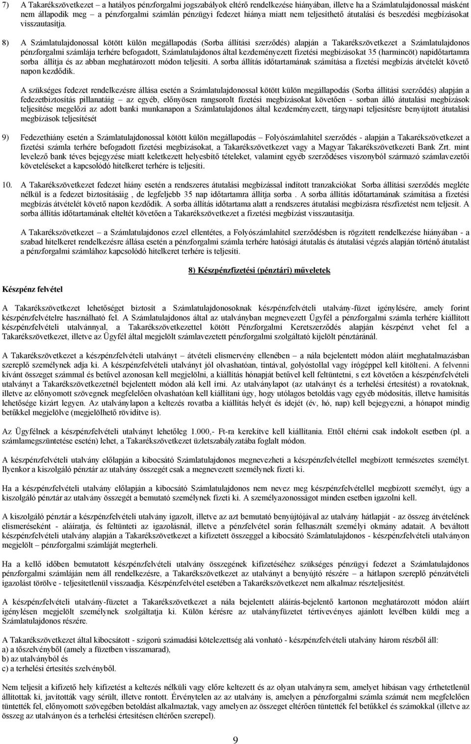 8) A Számlatulajdonossal kötött külön megállapodás (Sorba állítási szerződés) alapján a Takarékszövetkezet a Számlatulajdonos pénzforgalmi számlája terhére befogadott, Számlatulajdonos által