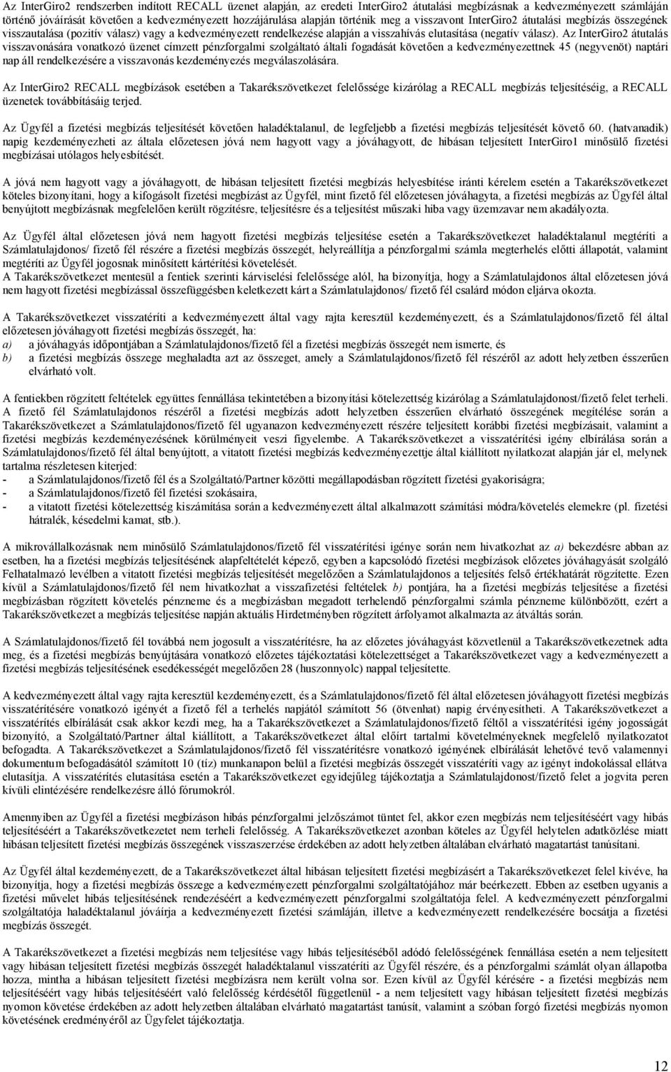 Az InterGiro2 átutalás visszavonására vonatkozó üzenet címzett pénzforgalmi szolgáltató általi fogadását követően a kedvezményezettnek 45 (negyvenöt) naptári nap áll rendelkezésére a visszavonás