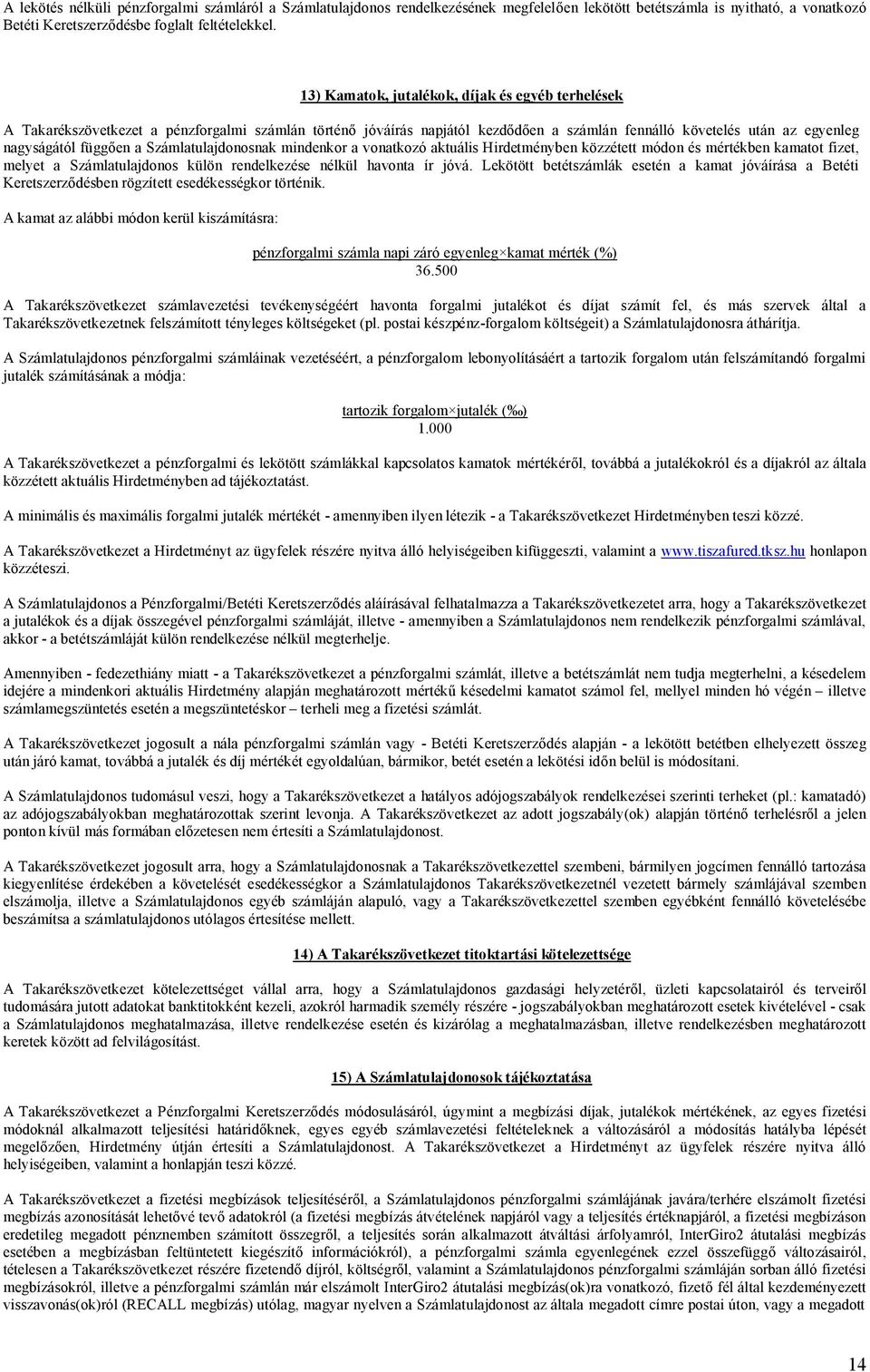 Számlatulajdonosnak mindenkor a vonatkozó aktuális Hirdetményben közzétett módon és mértékben kamatot fizet, melyet a Számlatulajdonos külön rendelkezése nélkül havonta ír jóvá.