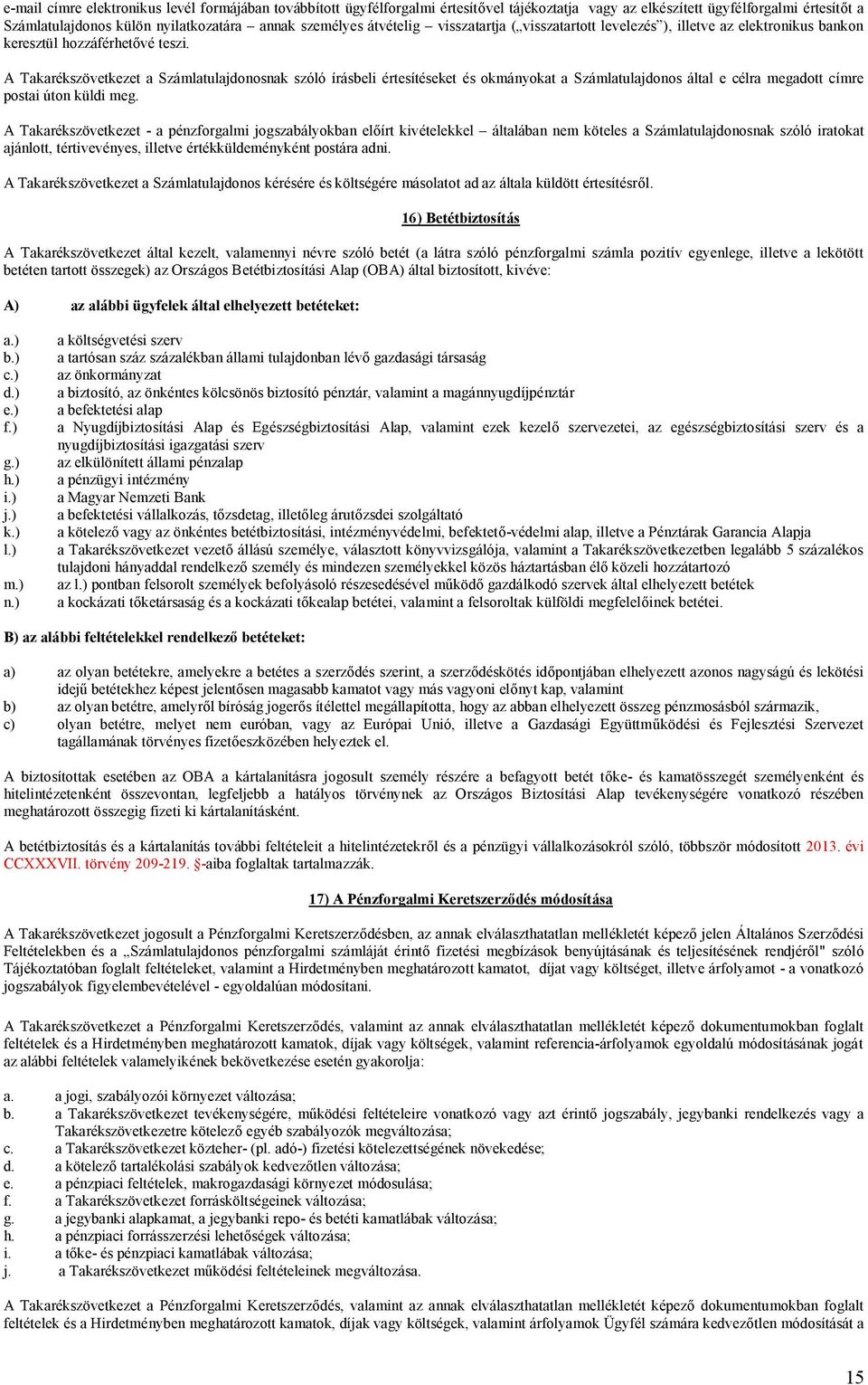 A Takarékszövetkezet a Számlatulajdonosnak szóló írásbeli értesítéseket és okmányokat a Számlatulajdonos által e célra megadott címre postai úton küldi meg.