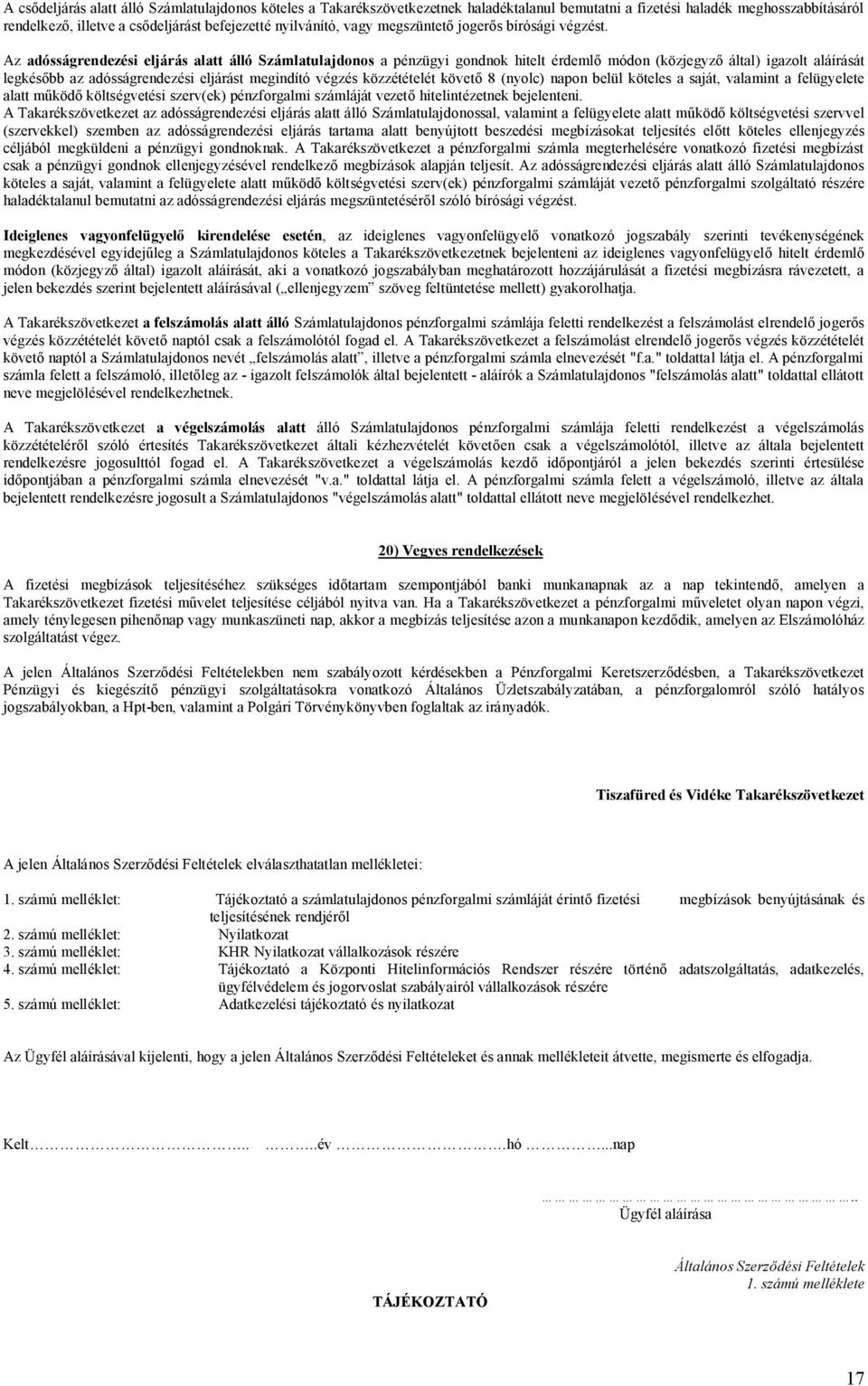 Az adósságrendezési eljárás alatt álló Számlatulajdonos a pénzügyi gondnok hitelt érdemlő módon (közjegyző által) igazolt aláírását legkésőbb az adósságrendezési eljárást megindító végzés