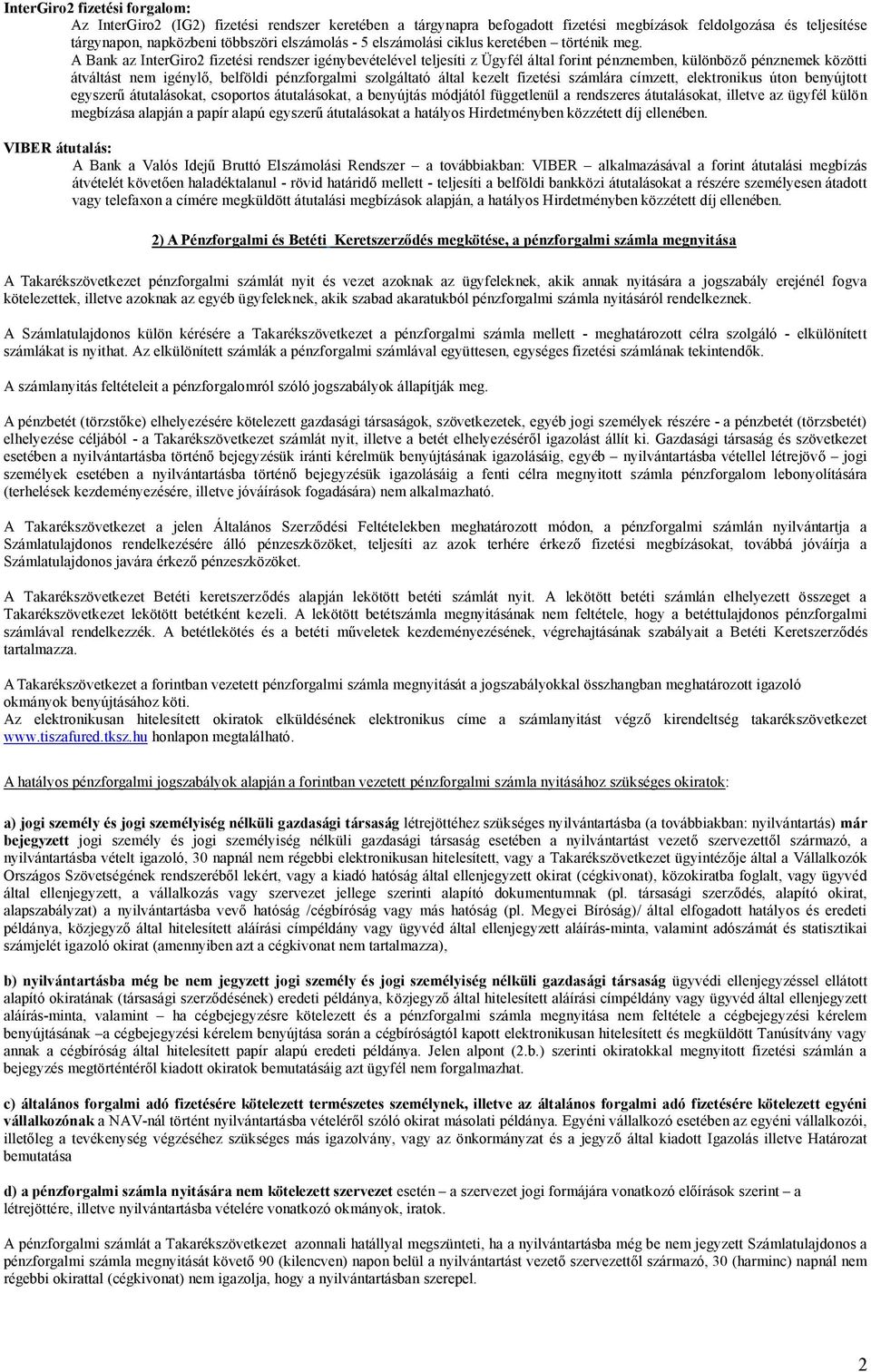 A Bank az InterGiro2 fizetési rendszer igénybevételével teljesíti z Ügyfél által forint pénznemben, különböző pénznemek közötti átváltást nem igénylő, belföldi pénzforgalmi szolgáltató által kezelt