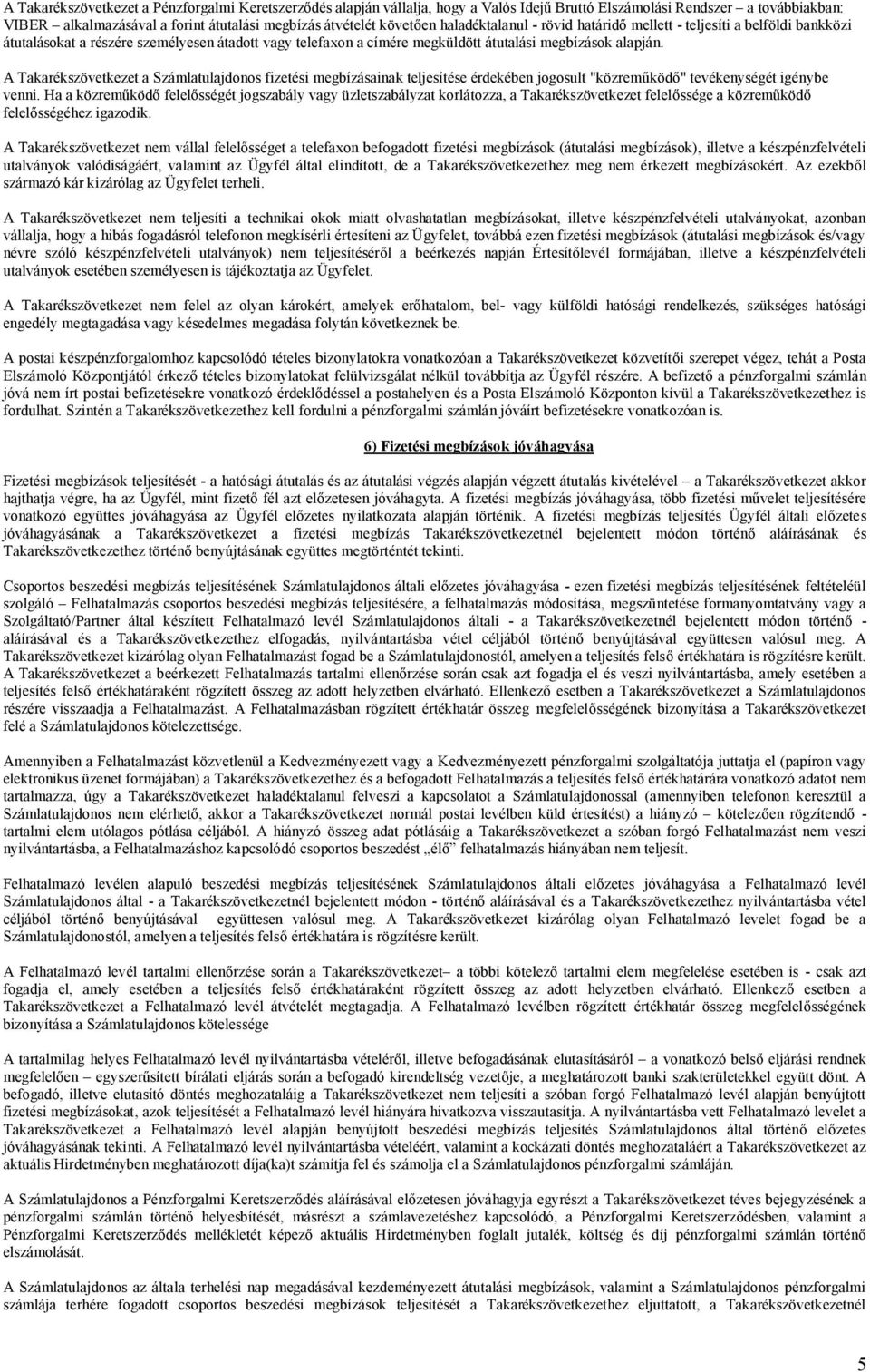 A Takarékszövetkezet a Számlatulajdonos fizetési megbízásainak teljesítése érdekében jogosult "közreműködő" tevékenységét igénybe venni.