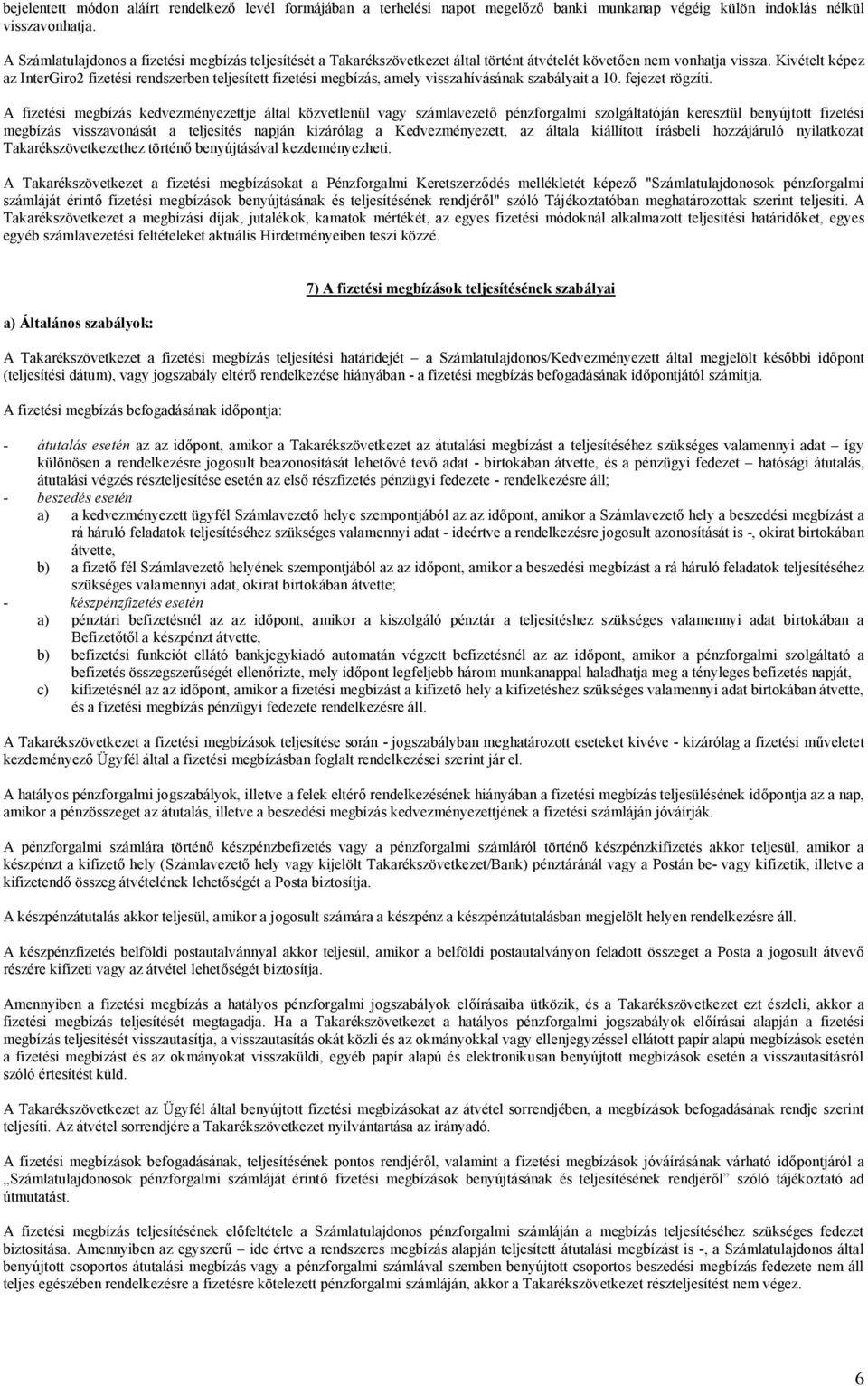 Kivételt képez az InterGiro2 fizetési rendszerben teljesített fizetési megbízás, amely visszahívásának szabályait a 10. fejezet rögzíti.